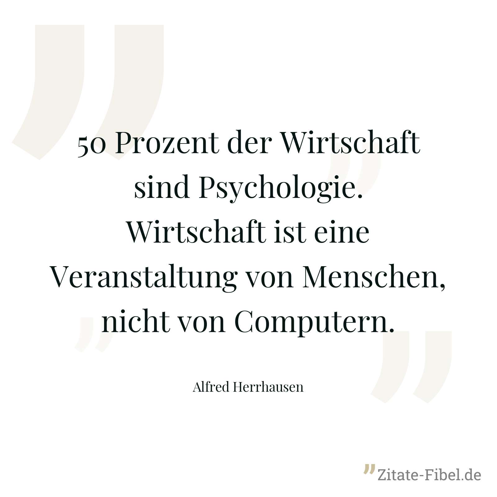 50 Prozent der Wirtschaft sind Psychologie. Wirtschaft ist eine Veranstaltung von Menschen, nicht von Computern. - Alfred Herrhausen