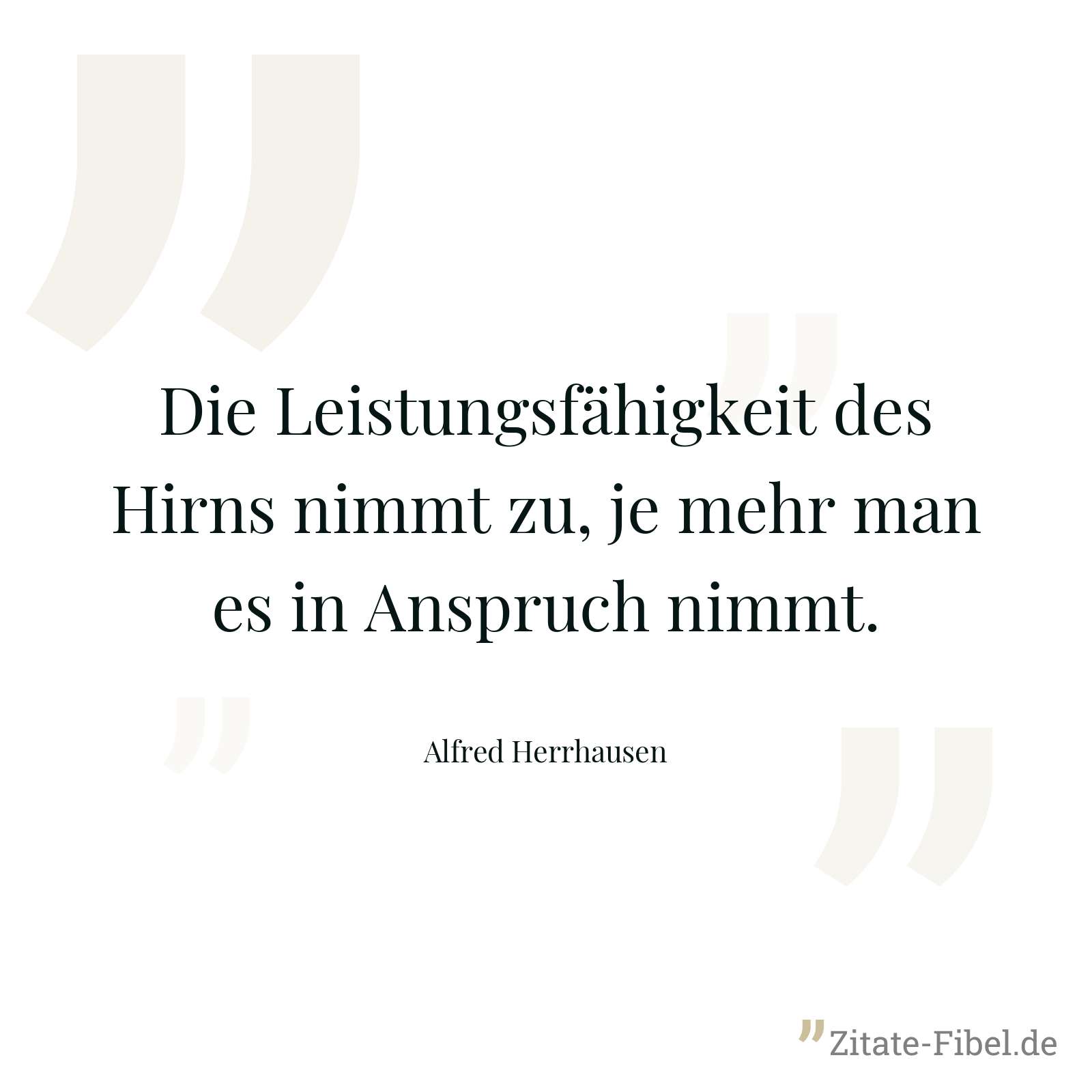 Die Leistungsfähigkeit des Hirns nimmt zu, je mehr man es in Anspruch nimmt. - Alfred Herrhausen