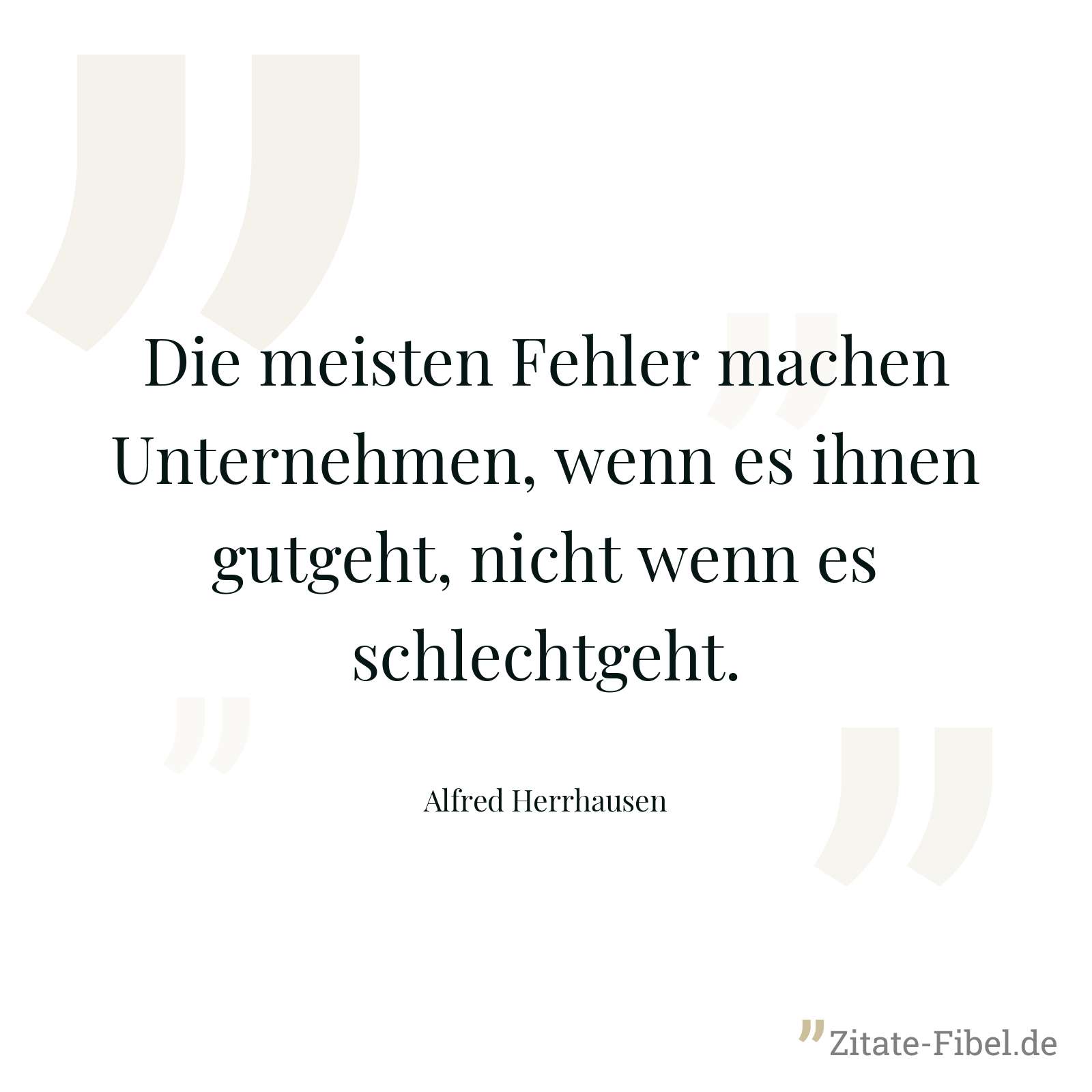 Die meisten Fehler machen Unternehmen, wenn es ihnen gutgeht, nicht wenn es schlechtgeht. - Alfred Herrhausen