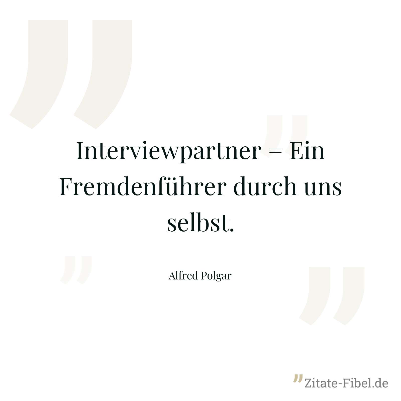 Interviewpartner = Ein Fremdenführer durch uns selbst. - Alfred Polgar