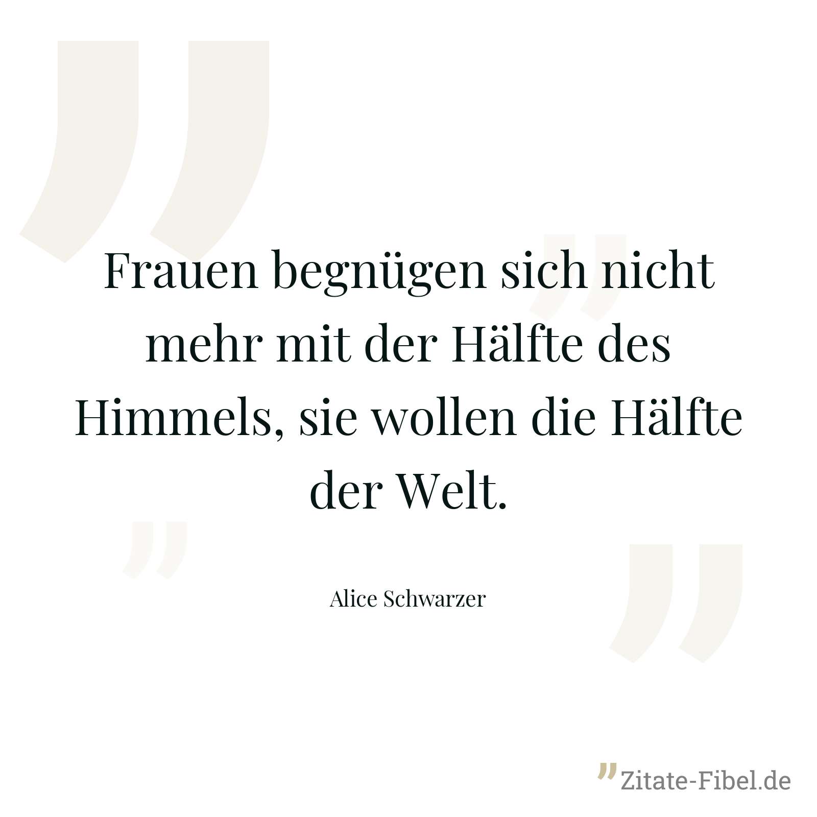 Frauen begnügen sich nicht mehr mit der Hälfte des Himmels, sie wollen die Hälfte der Welt. - Alice Schwarzer