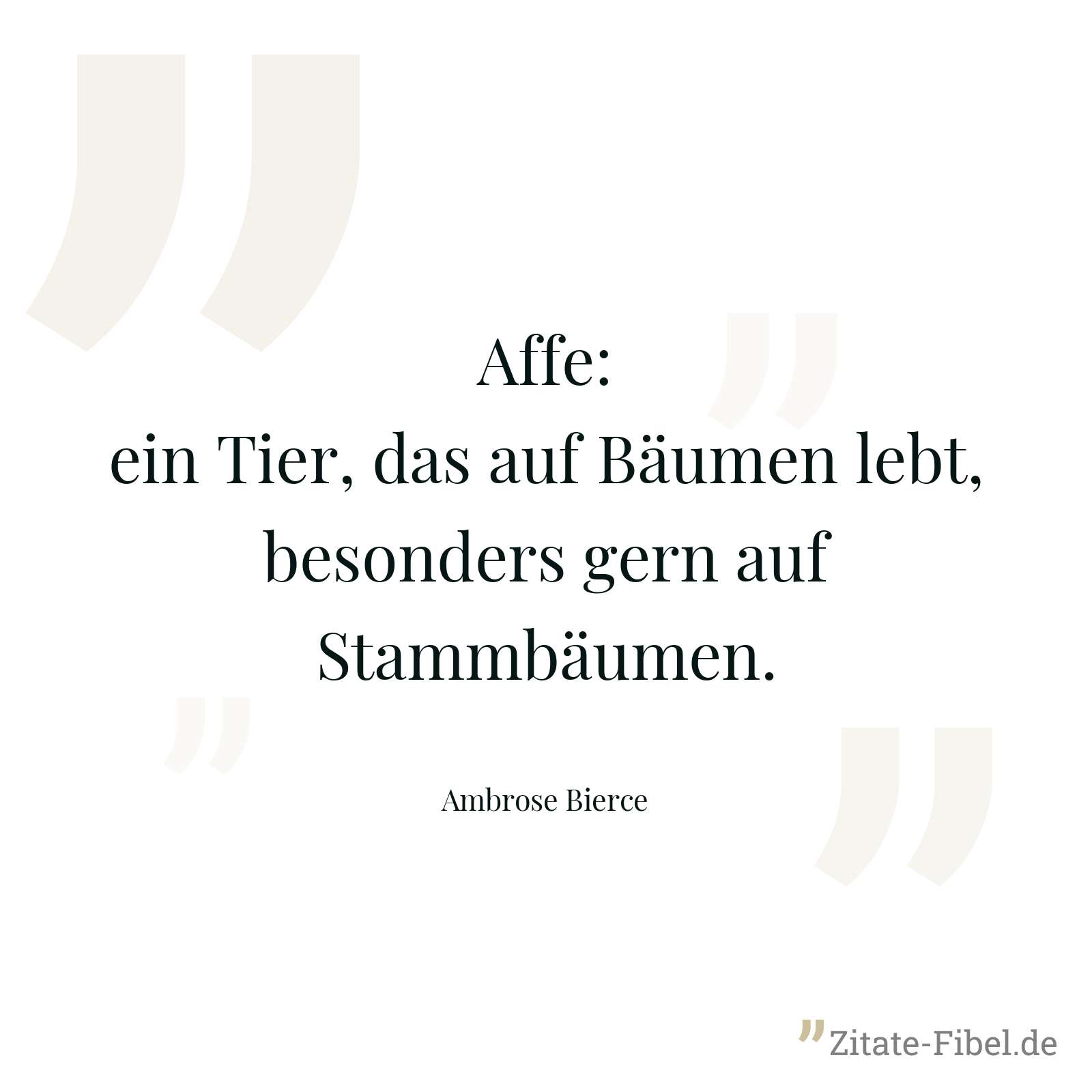 Affe: ein Tier, das auf Bäumen lebt, besonders gern auf Stammbäumen. - Ambrose Bierce