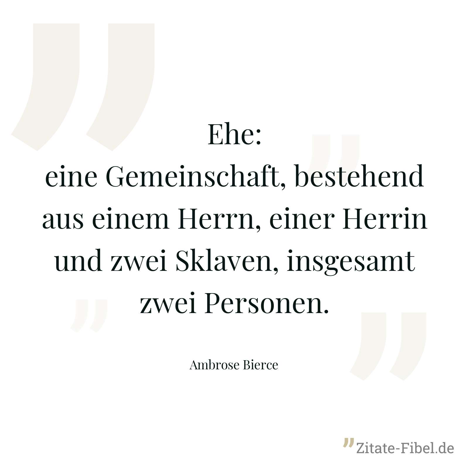 Ehe: eine Gemeinschaft, bestehend aus einem Herrn, einer Herrin und zwei Sklaven, insgesamt zwei Personen. - Ambrose Bierce