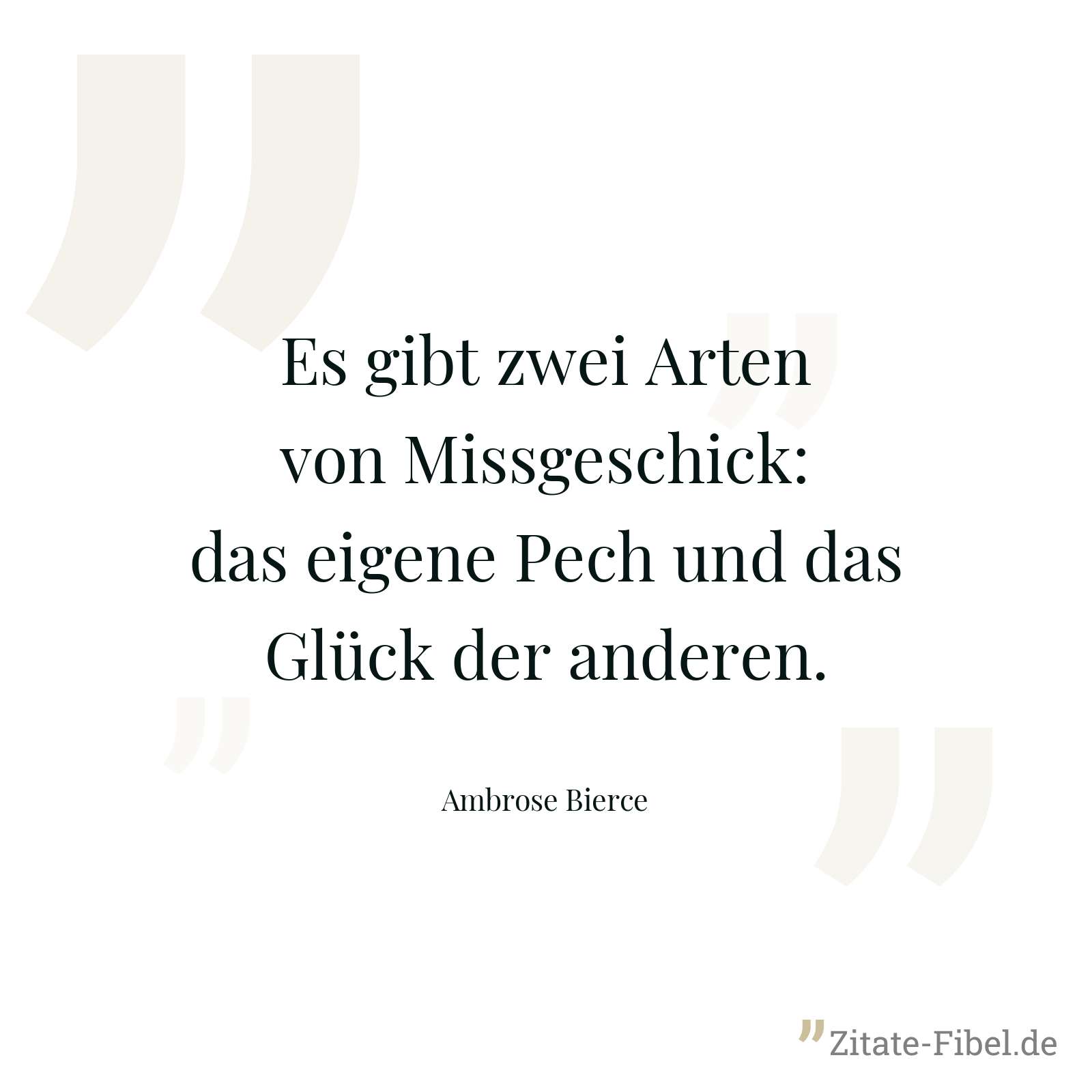 Es gibt zwei Arten von Missgeschick: das eigene Pech und das Glück der anderen. - Ambrose Bierce