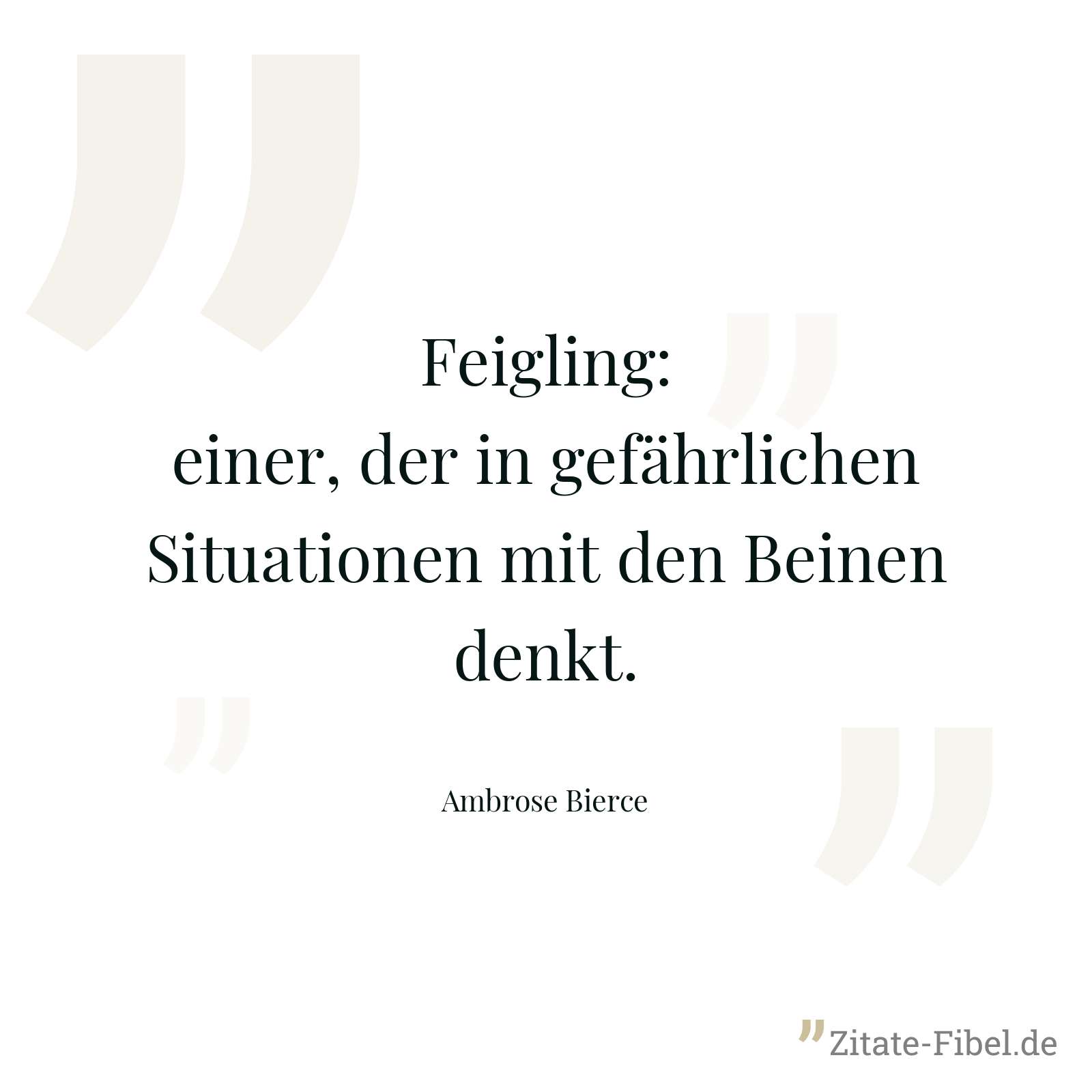 Feigling: einer, der in gefährlichen Situationen mit den Beinen denkt. - Ambrose Bierce