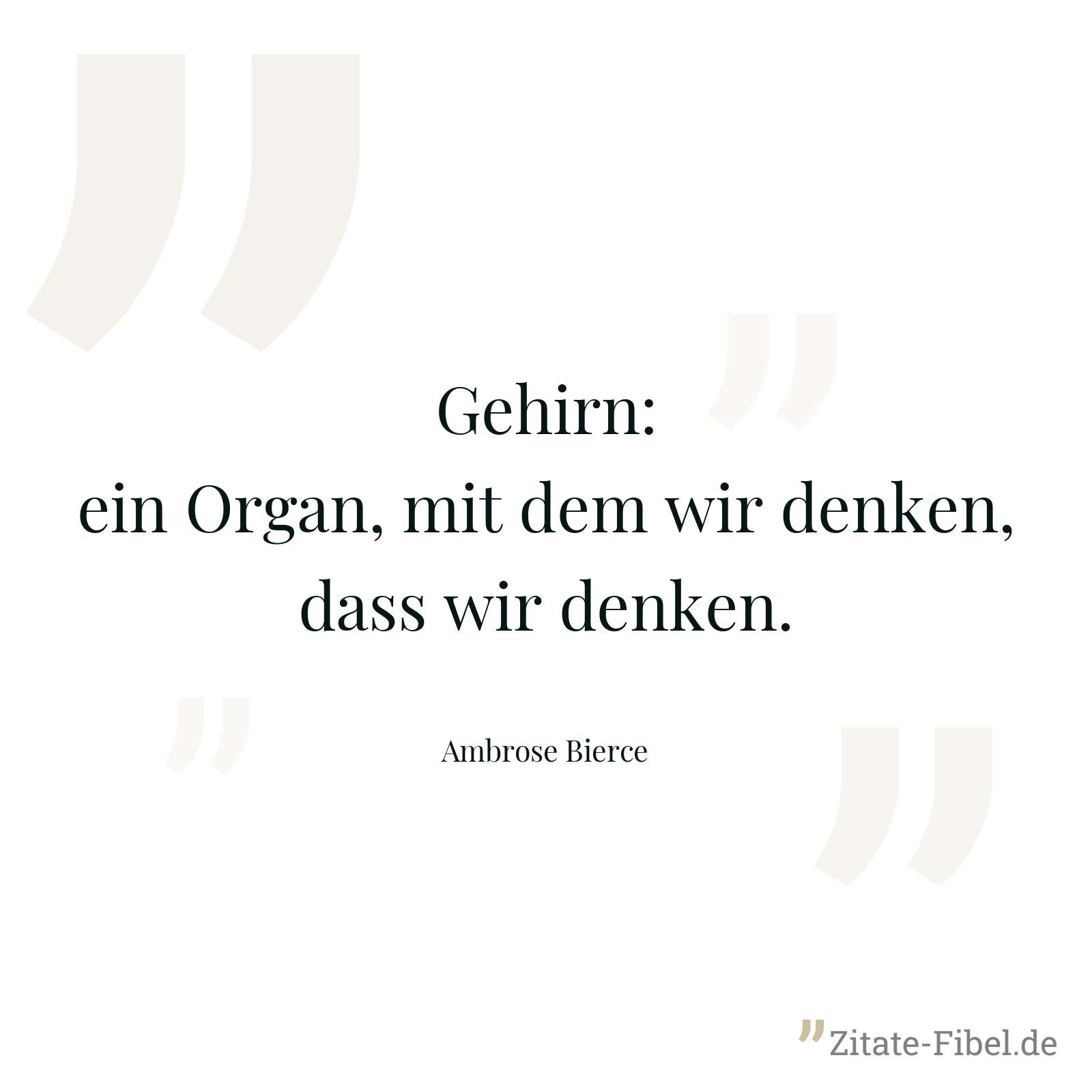 Gehirn: ein Organ, mit dem wir denken, dass wir denken. - Ambrose Bierce