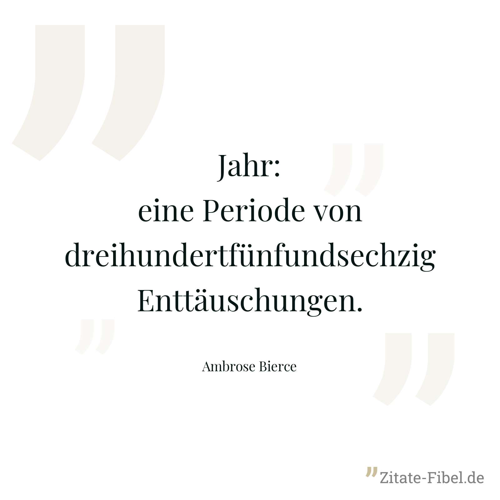 Jahr: eine Periode von dreihundertfünfundsechzig Enttäuschungen. - Ambrose Bierce