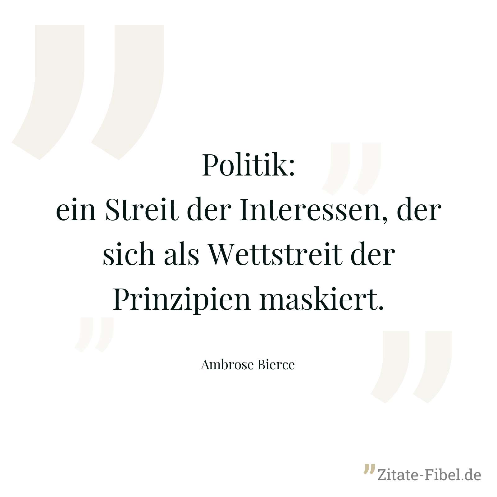Politik: ein Streit der Interessen, der sich als Wettstreit der Prinzipien maskiert. - Ambrose Bierce