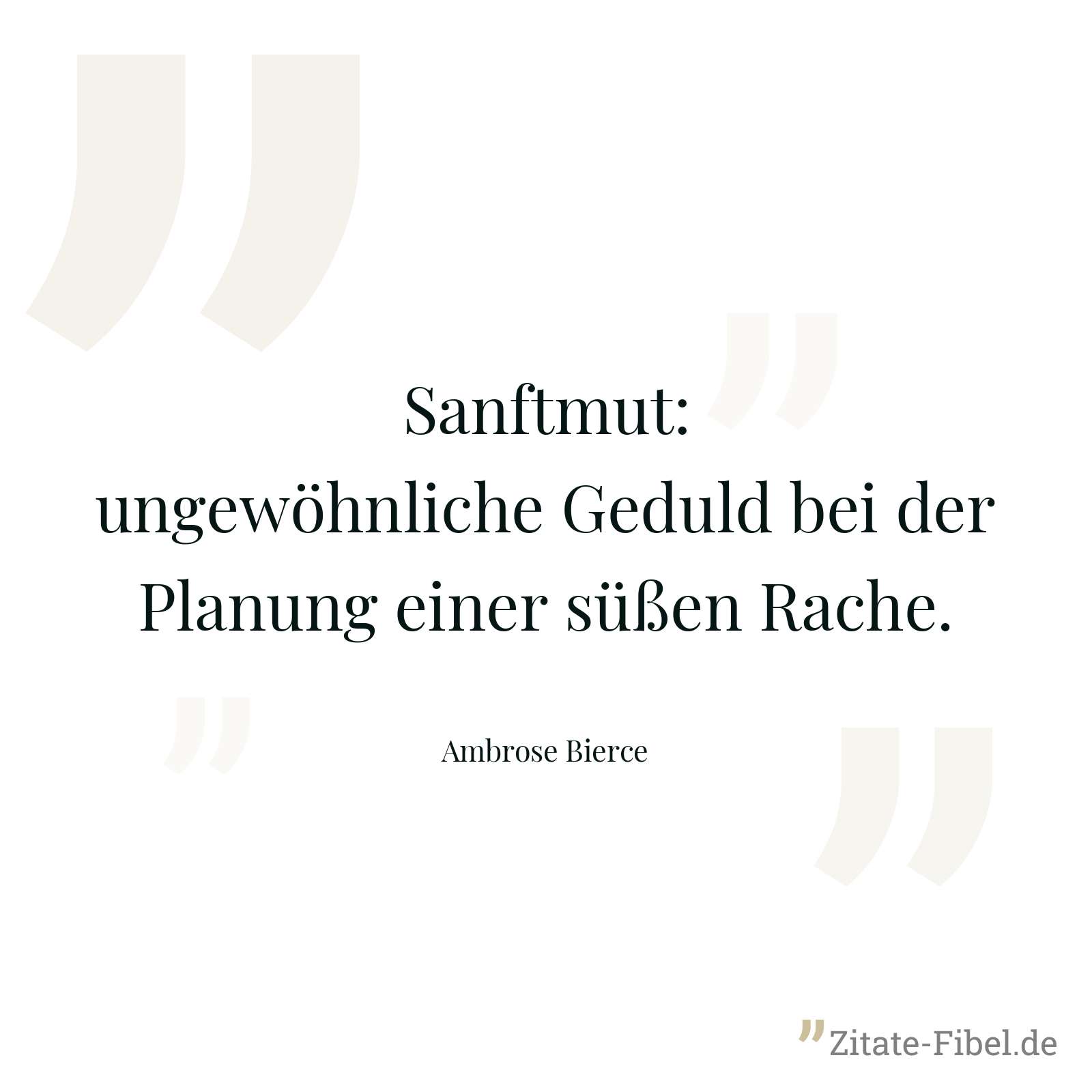 Sanftmut: ungewöhnliche Geduld bei der Planung einer süßen Rache. - Ambrose Bierce