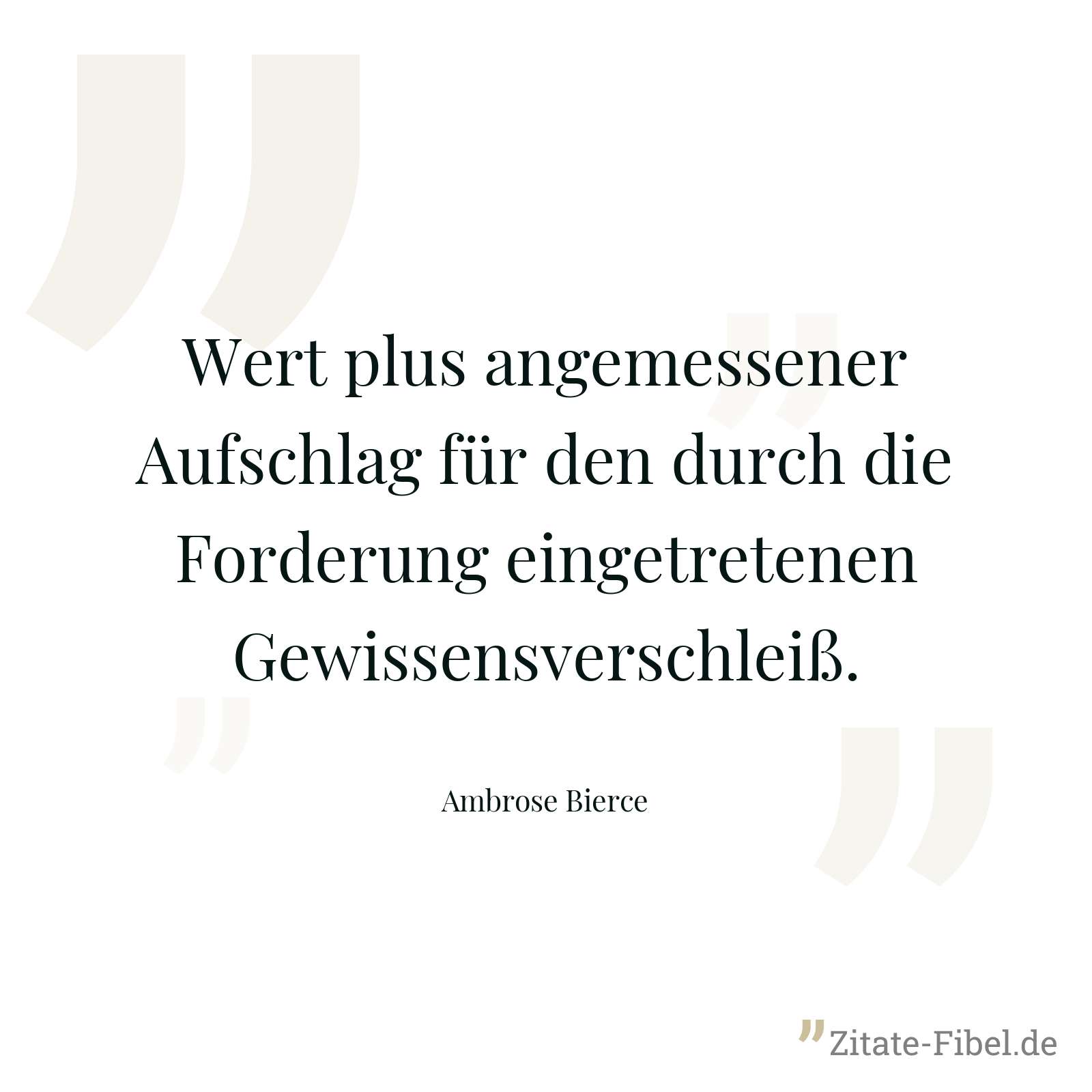 Wert plus angemessener Aufschlag für den durch die Forderung eingetretenen Gewissensverschleiß. - Ambrose Bierce