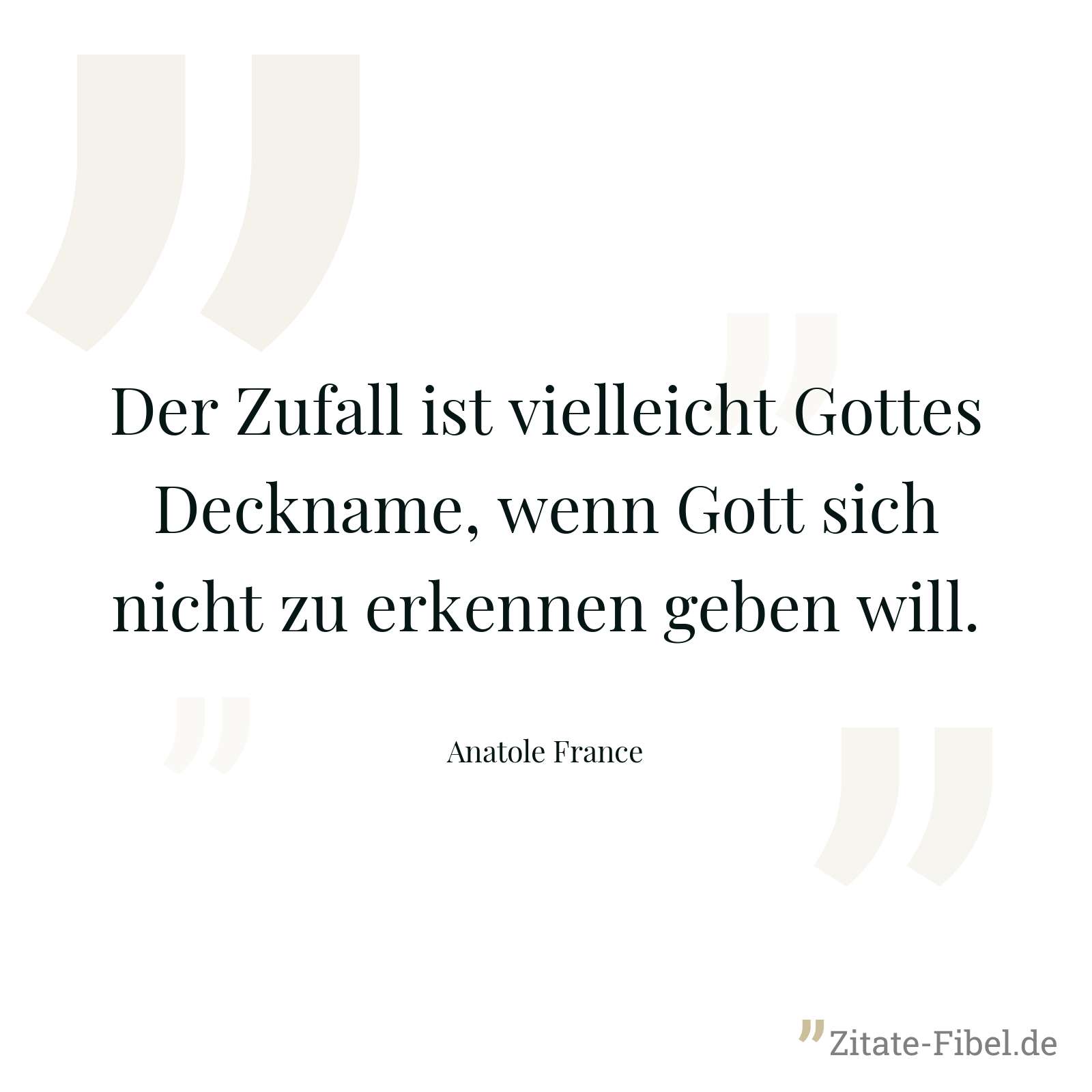 Der Zufall ist vielleicht Gottes Deckname, wenn Gott sich nicht zu erkennen geben will. - Anatole France