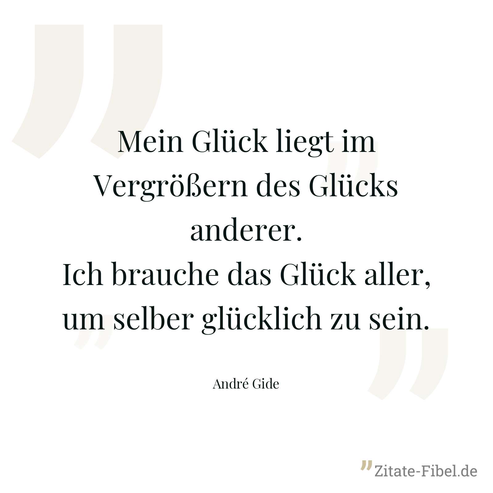 Mein Glück liegt im Vergrößern des Glücks anderer. Ich brauche das Glück aller, um selber glücklich zu sein. - André Gide