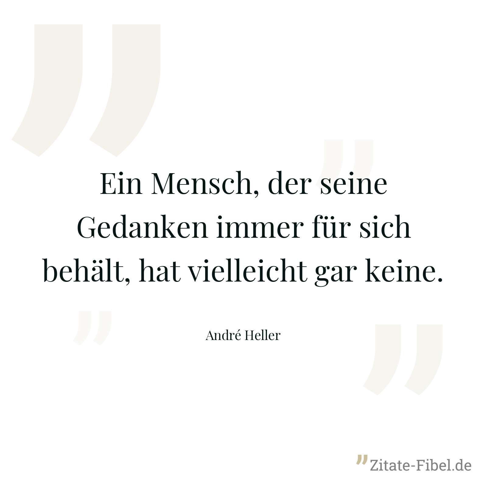Ein Mensch, der seine Gedanken immer für sich behält, hat vielleicht gar keine. - André Heller