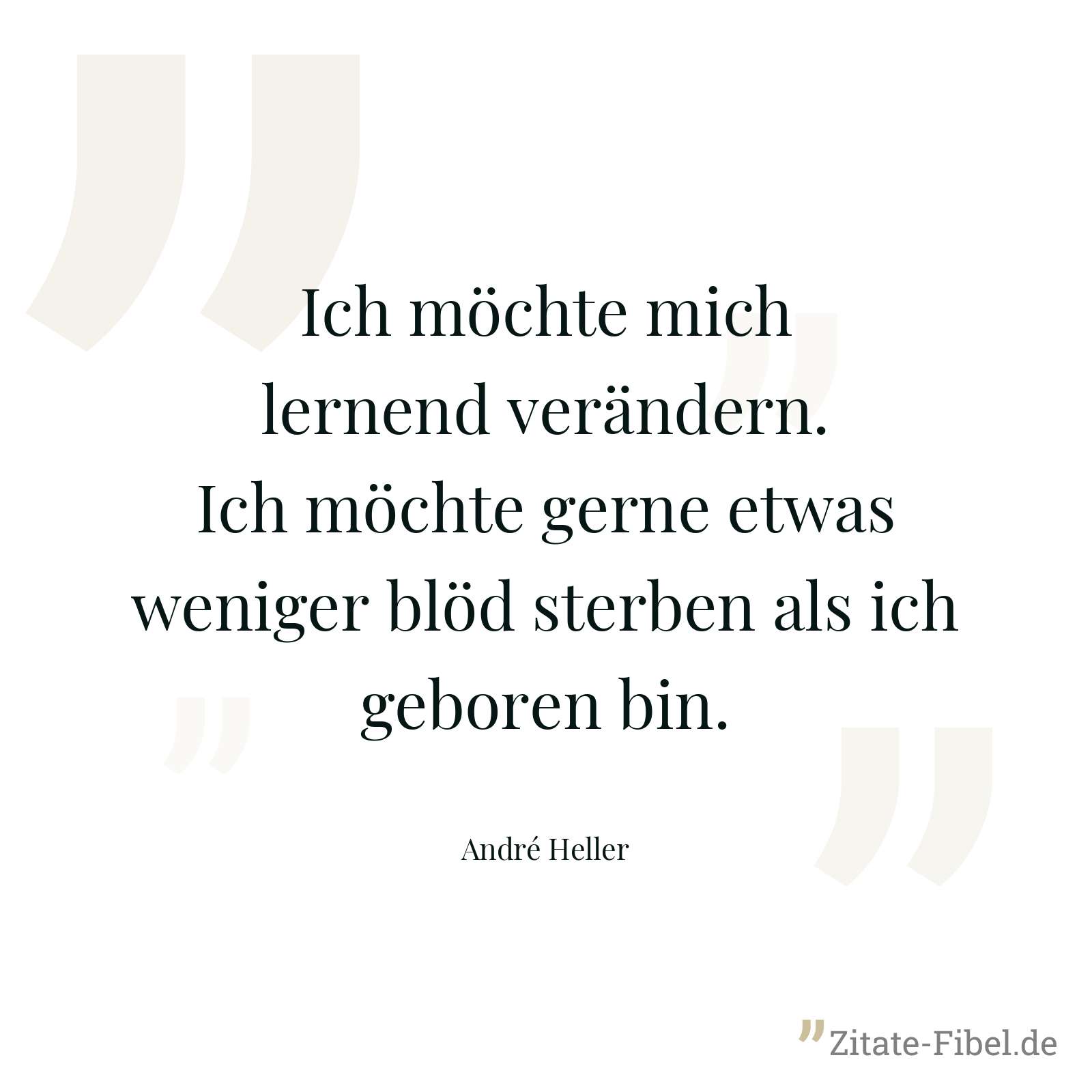 Ich möchte mich lernend verändern. Ich möchte gerne etwas weniger blöd sterben als ich geboren bin. - André Heller