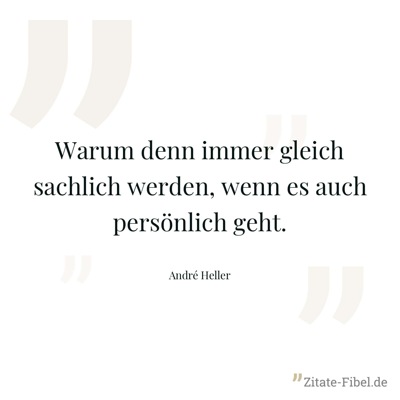 Warum denn immer gleich sachlich werden, wenn es auch persönlich geht. - André Heller