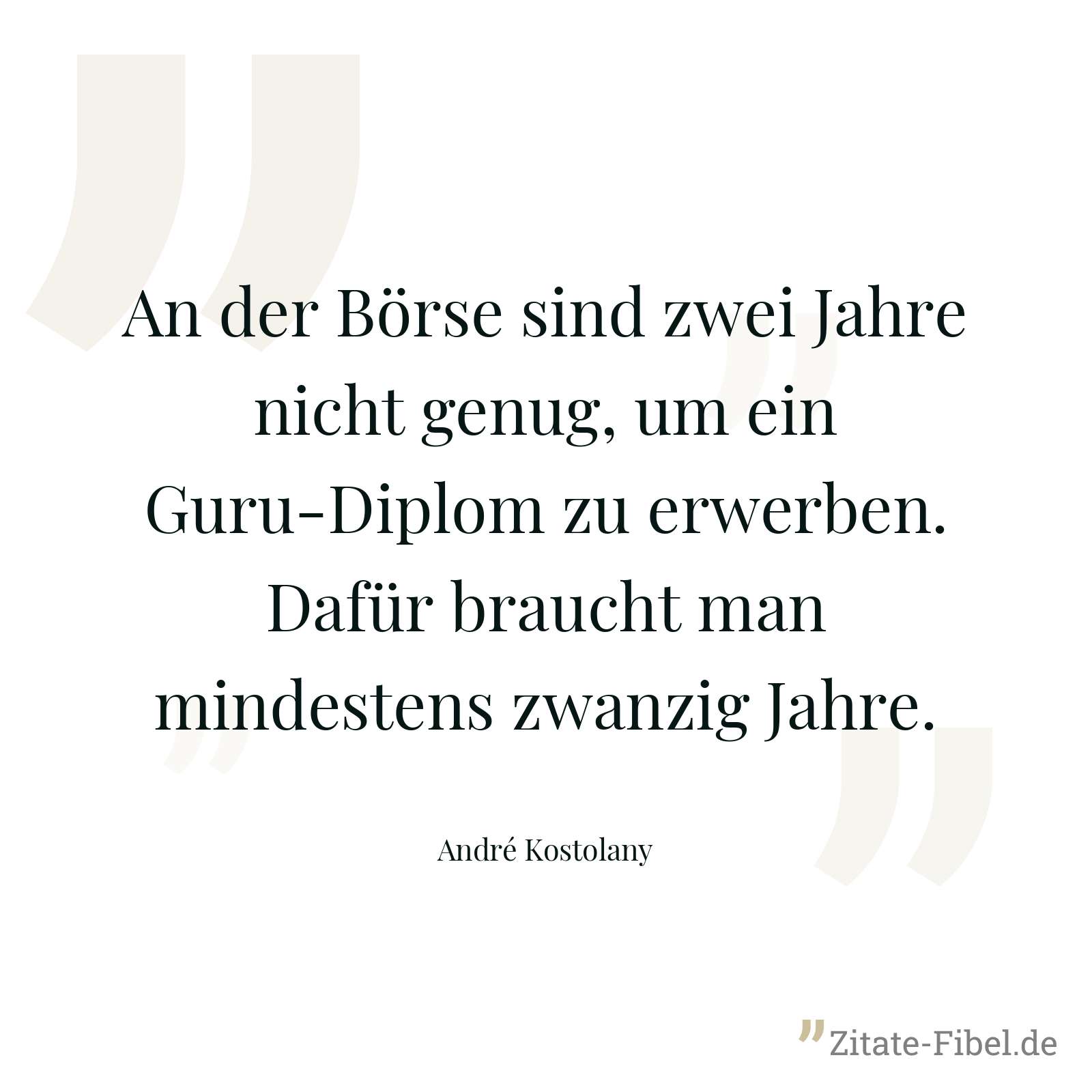 An der Börse sind zwei Jahre nicht genug, um ein Guru-Diplom zu erwerben. Dafür braucht man mindestens zwanzig Jahre. - André Kostolany