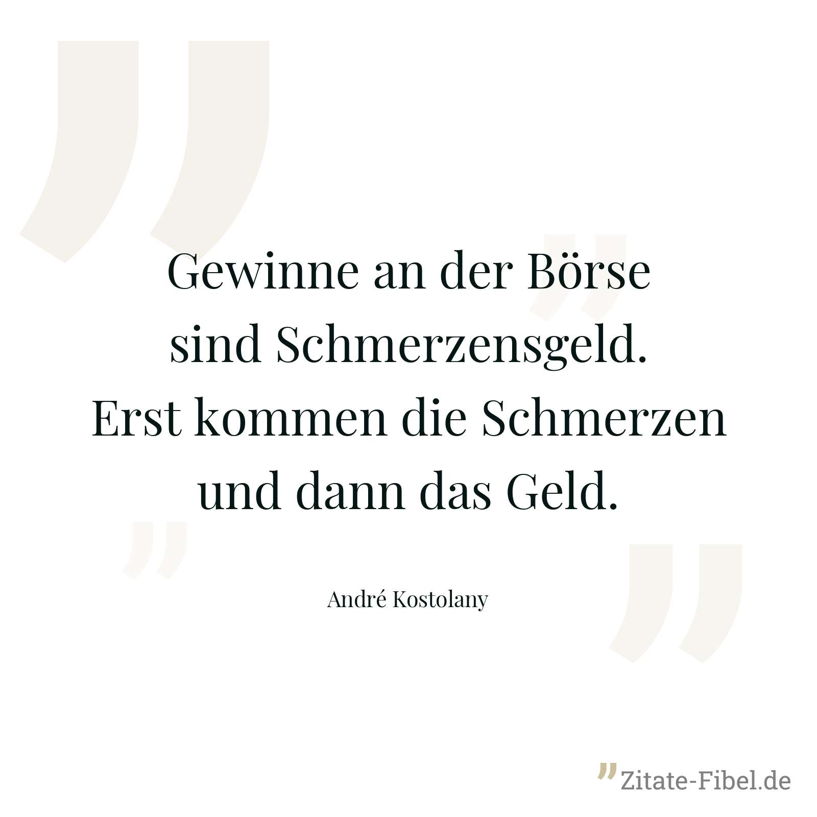 Gewinne an der Börse sind Schmerzensgeld. Erst kommen die Schmerzen und dann das Geld. - André Kostolany
