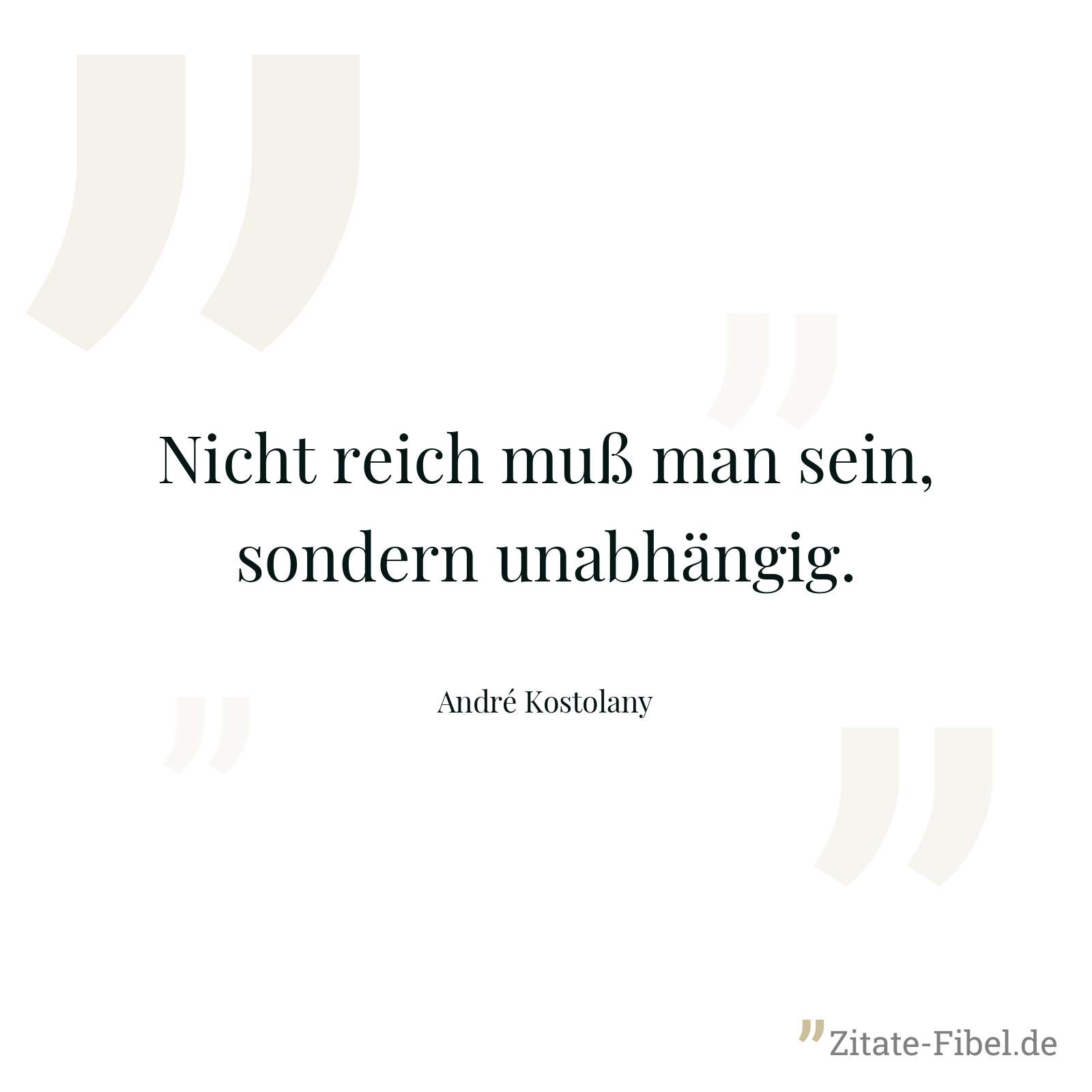 Nicht reich muß man sein, sondern unabhängig. - André Kostolany