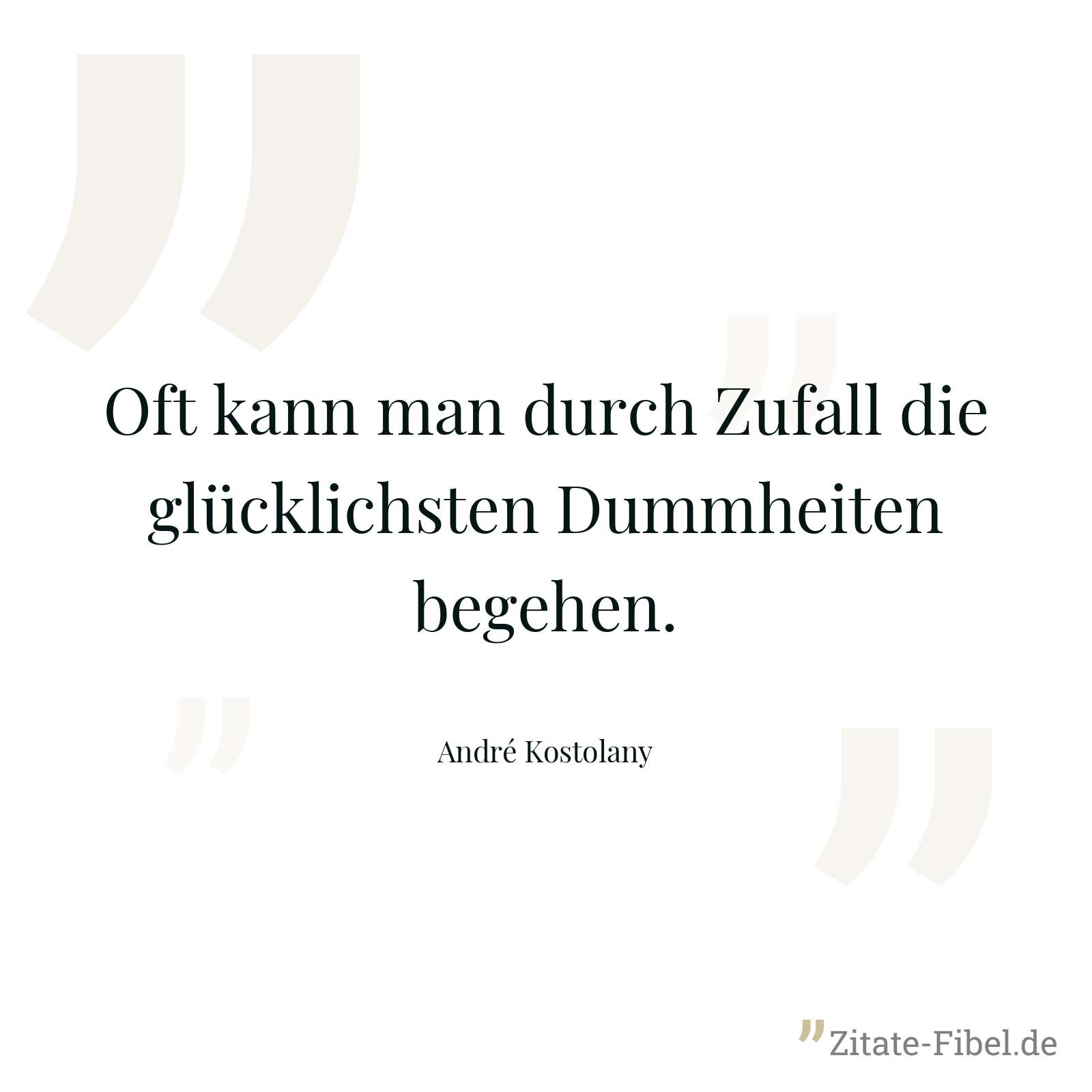 Oft kann man durch Zufall die glücklichsten Dummheiten begehen. - André Kostolany
