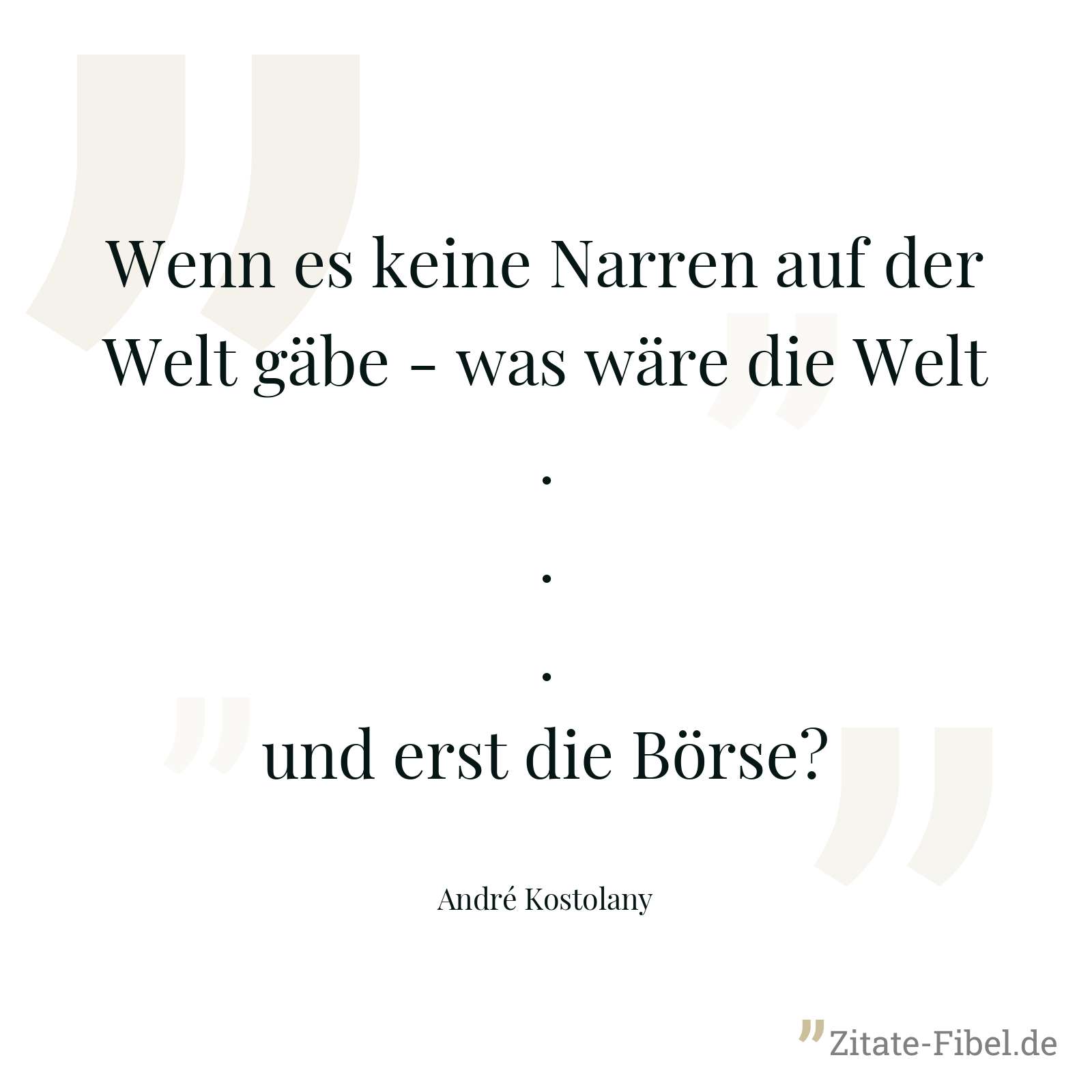Wenn es keine Narren auf der Welt gäbe - was wäre die Welt ... und erst die Börse? - André Kostolany