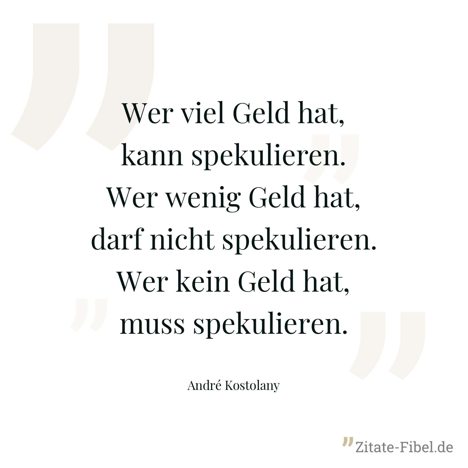 Wer viel Geld hat, kann spekulieren. Wer wenig Geld hat, darf nicht spekulieren. Wer kein Geld hat, muss spekulieren. - André Kostolany