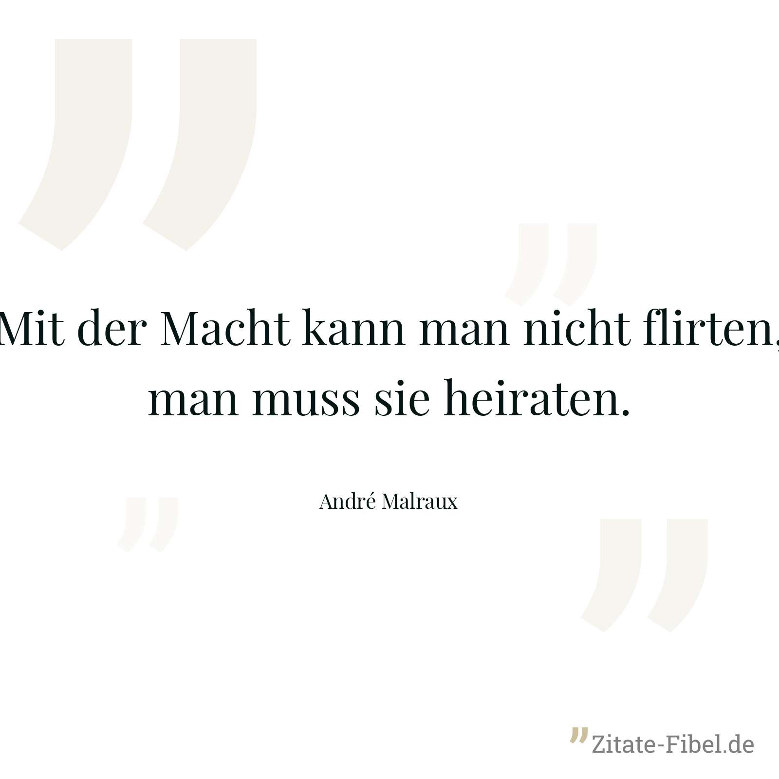 Mit der Macht kann man nicht flirten, man muss sie heiraten. - André Malraux