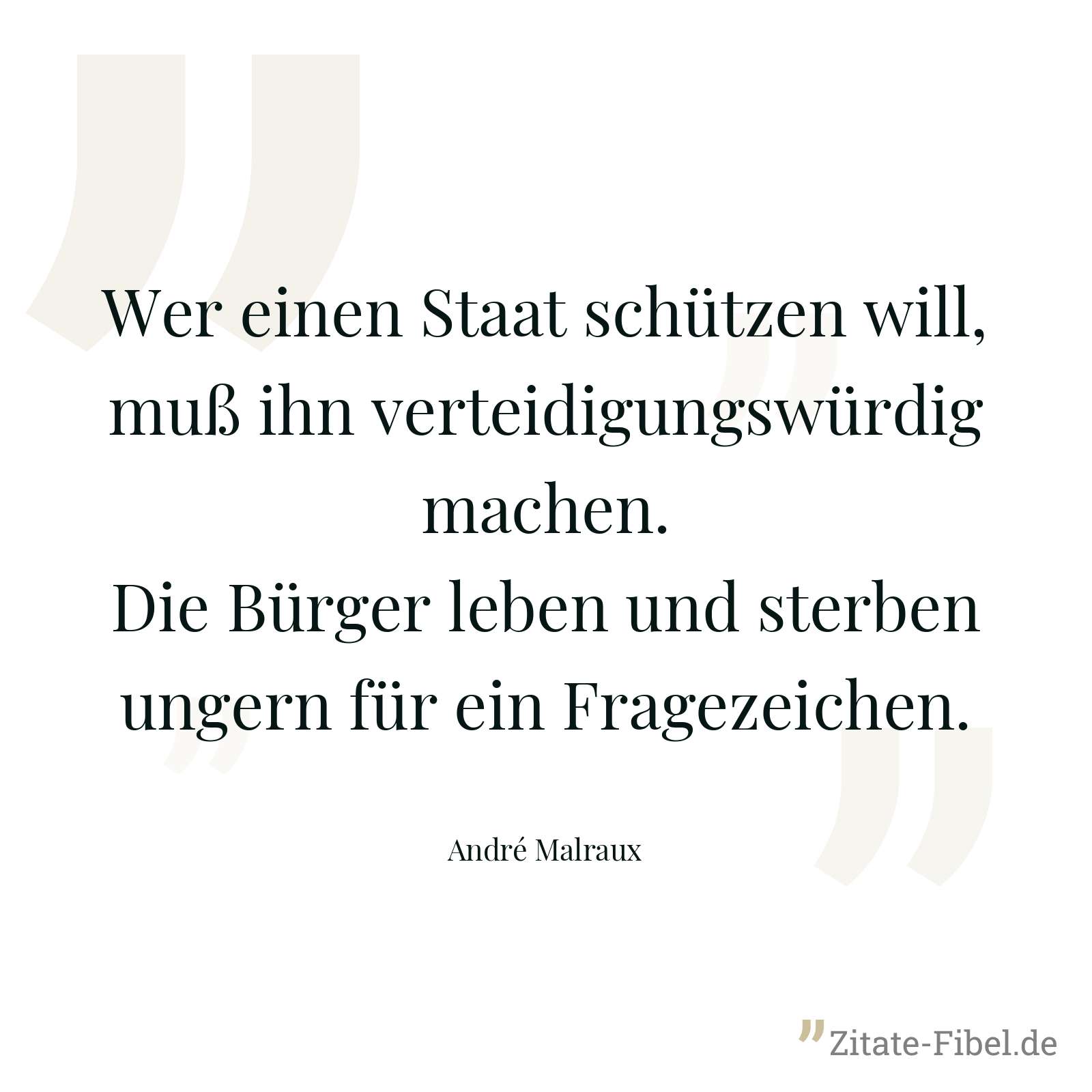 Wer einen Staat schützen will, muß ihn verteidigungswürdig machen. Die Bürger leben und sterben ungern für ein Fragezeichen. - André Malraux