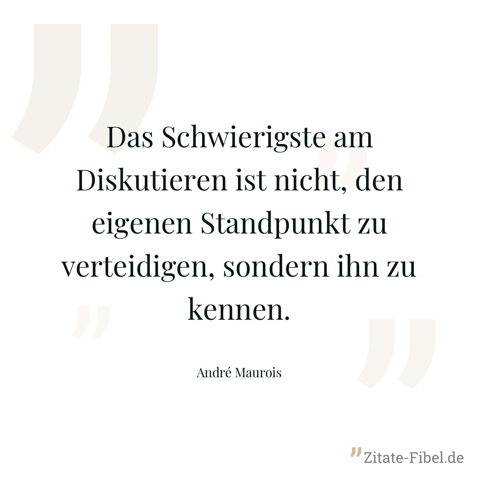 Das Schwierigste am Diskutieren ist nicht, den eigenen Standpunkt zu verteidigen, sondern ihn zu kennen. - André Maurois