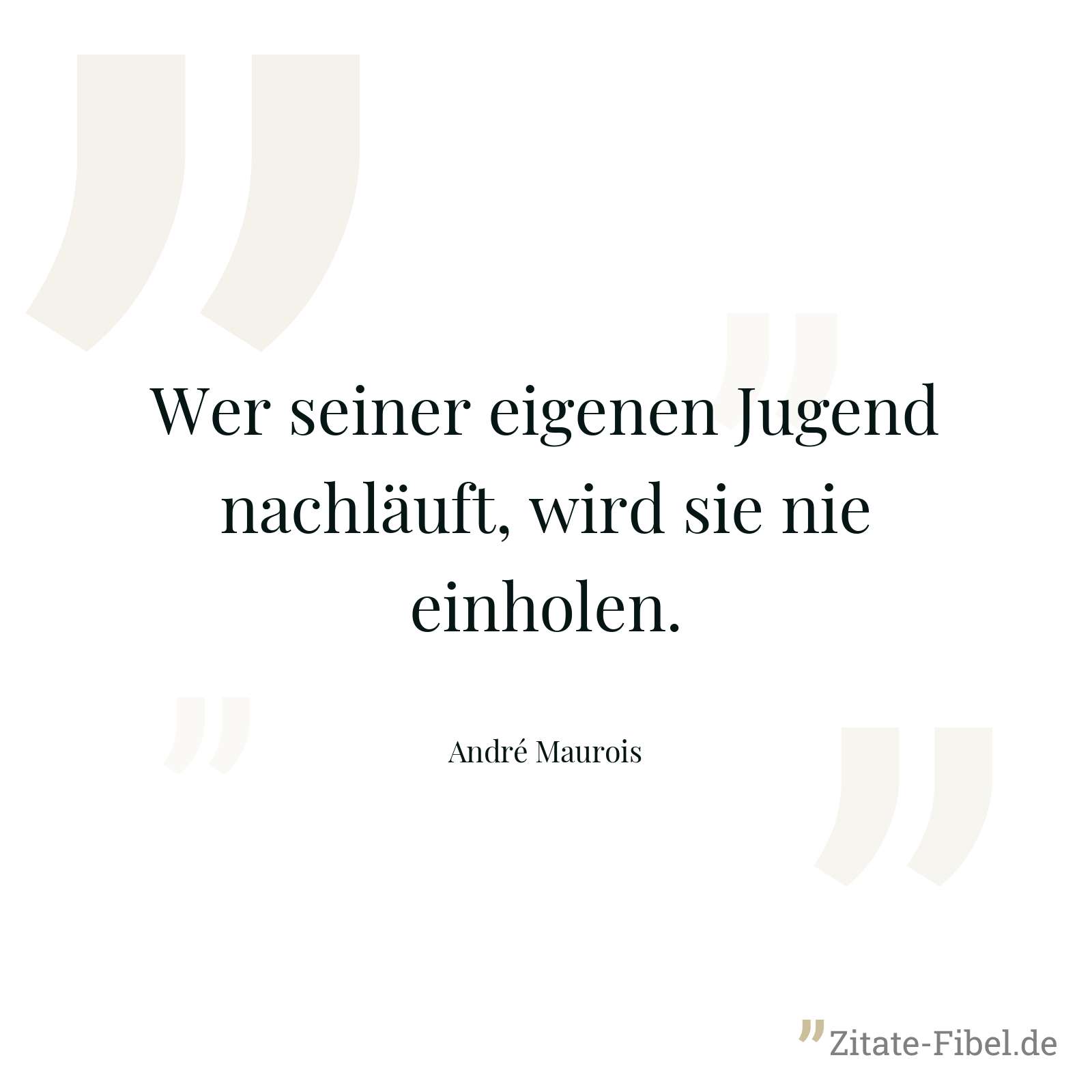 Wer seiner eigenen Jugend nachläuft, wird sie nie einholen. - André Maurois