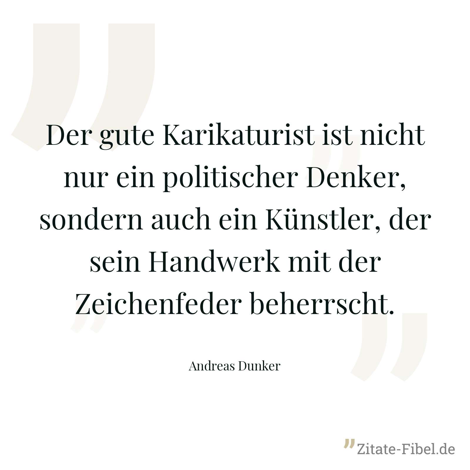 Der gute Karikaturist ist nicht nur ein politischer Denker, sondern auch ein Künstler, der sein Handwerk mit der Zeichenfeder beherrscht. - Andreas Dunker