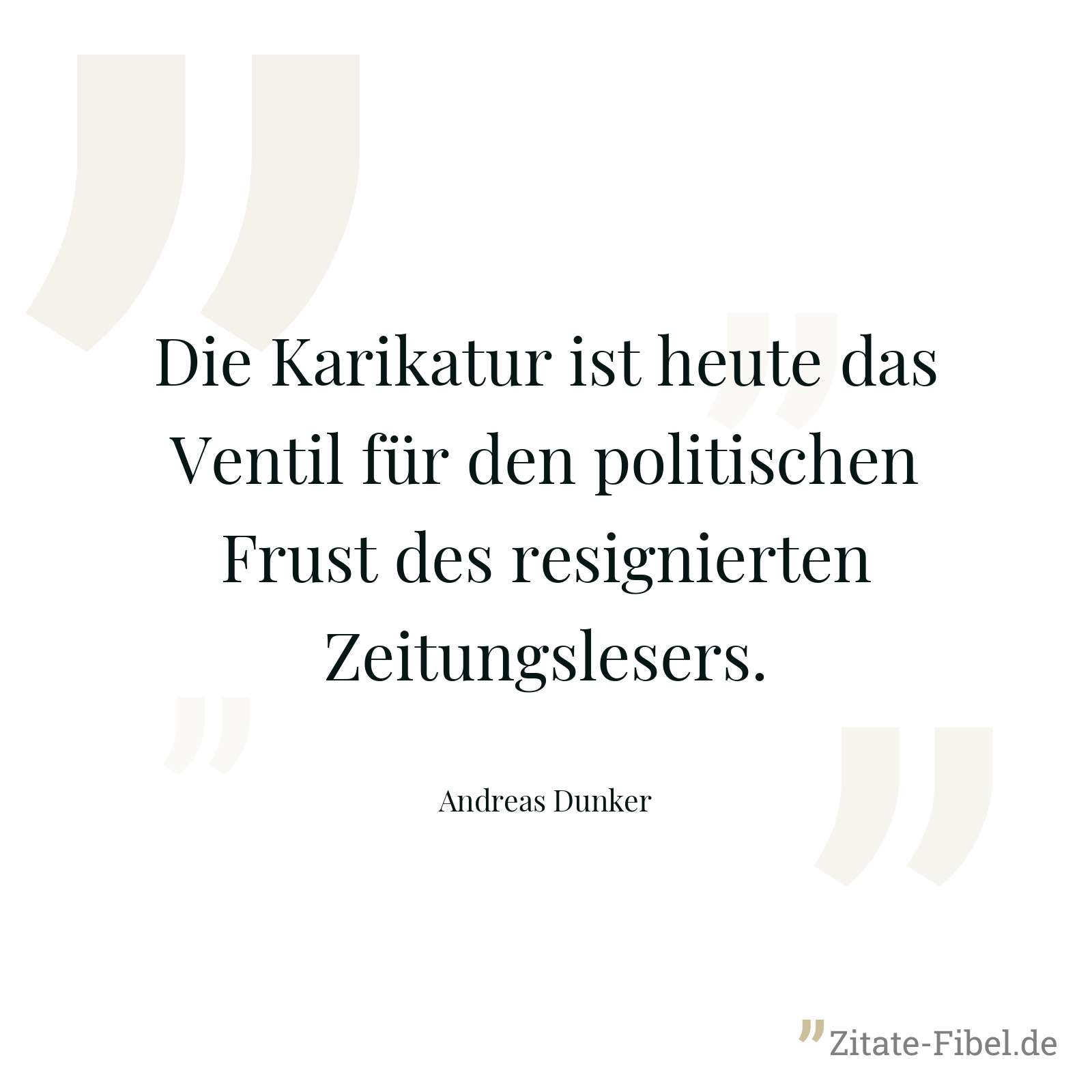 Die Karikatur ist heute das Ventil für den politischen Frust des resignierten Zeitungslesers. - Andreas Dunker