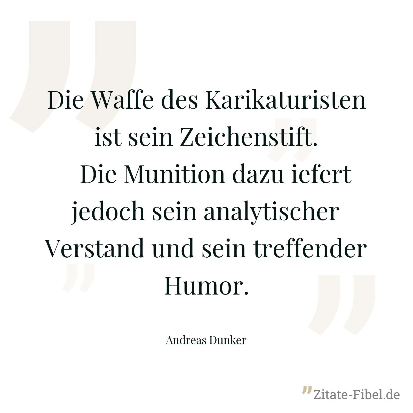 Die Waffe des Karikaturisten ist sein Zeichenstift. ­ Die Munition dazu iefert jedoch sein analytischer Verstand und sein treffender Humor. - Andreas Dunker
