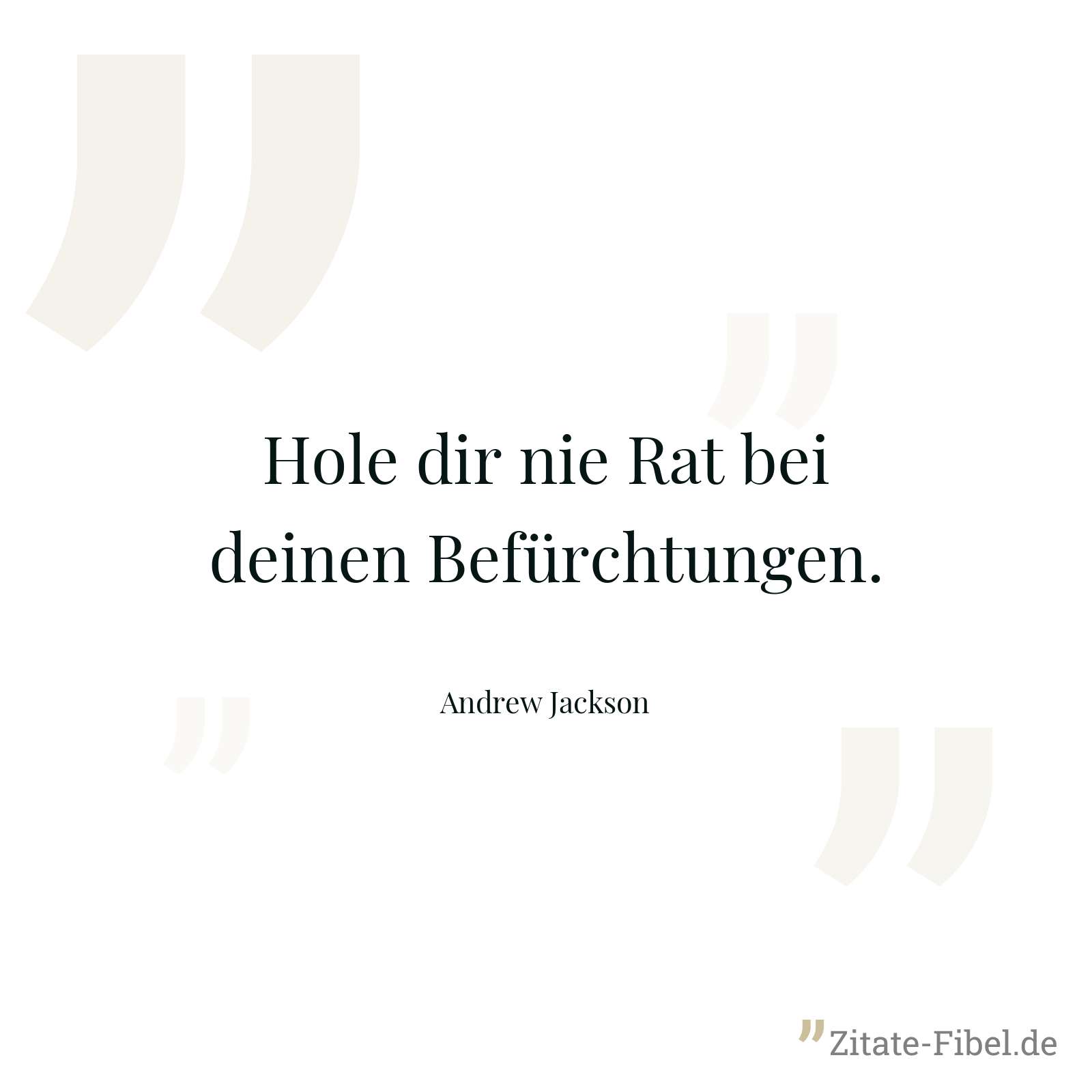 Hole dir nie Rat bei deinen Befürchtungen. - Andrew Jackson