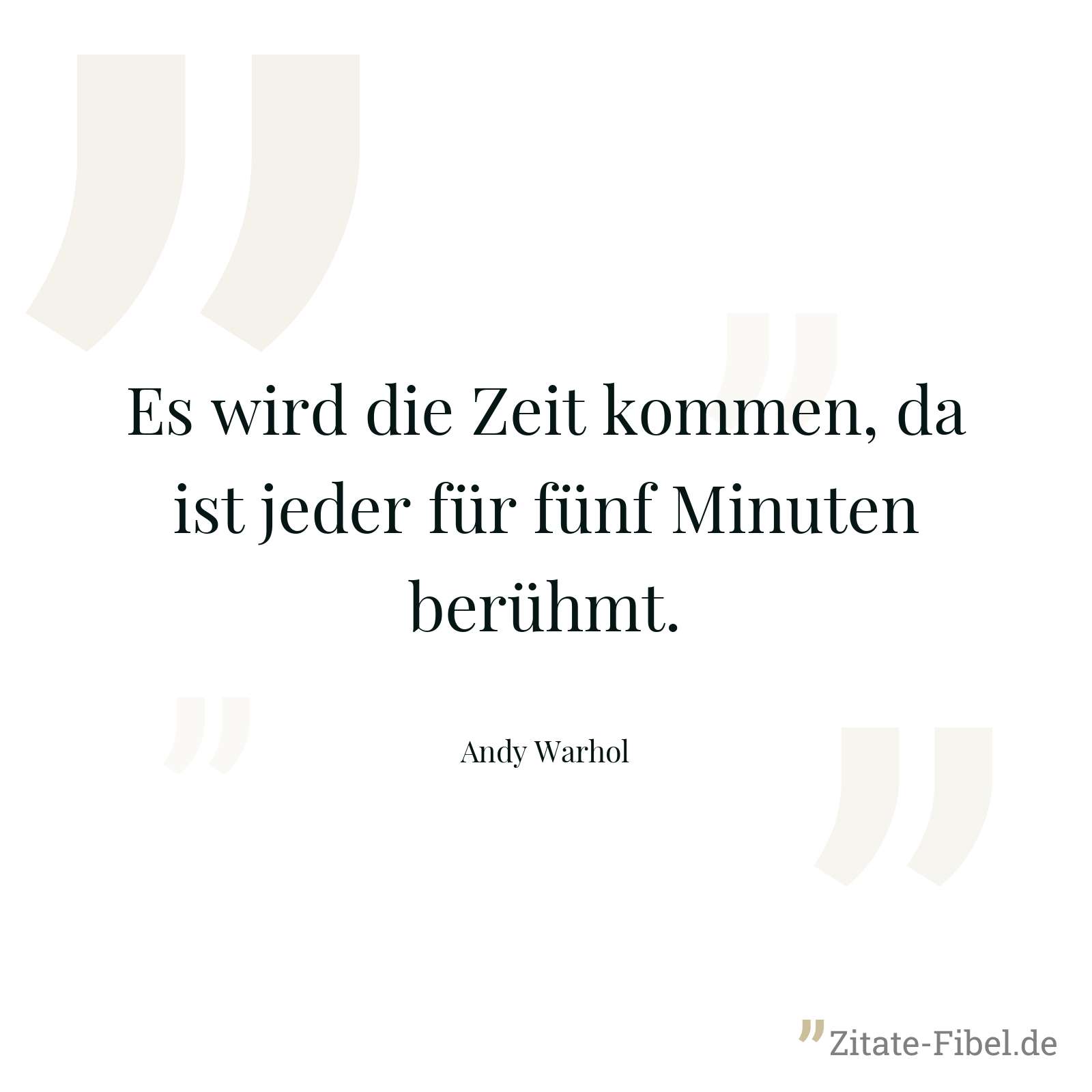 Es wird die Zeit kommen, da ist jeder für fünf Minuten berühmt. - Andy Warhol