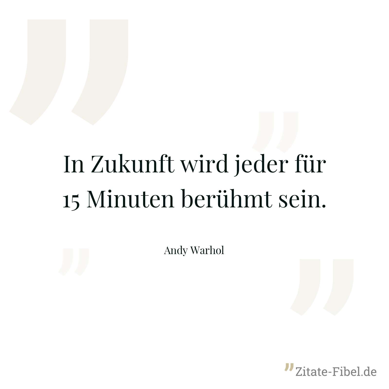 In Zukunft wird jeder für 15 Minuten berühmt sein. - Andy Warhol