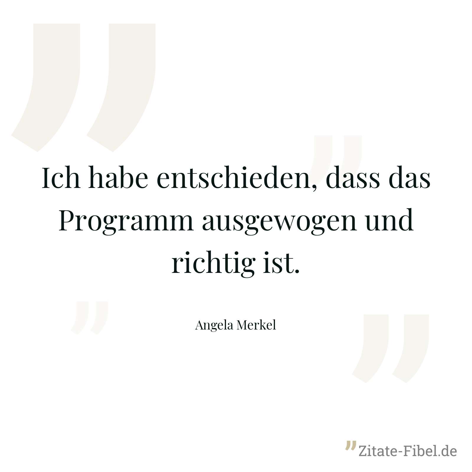 Ich habe entschieden, dass das Programm ausgewogen und richtig ist. - Angela Merkel