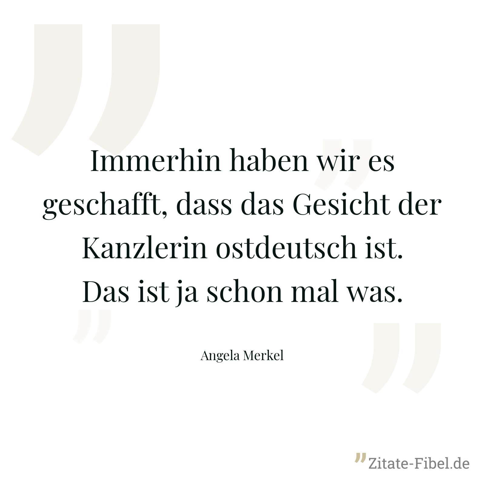 Immerhin haben wir es geschafft, dass das Gesicht der Kanzlerin ostdeutsch ist. Das ist ja schon mal was. - Angela Merkel