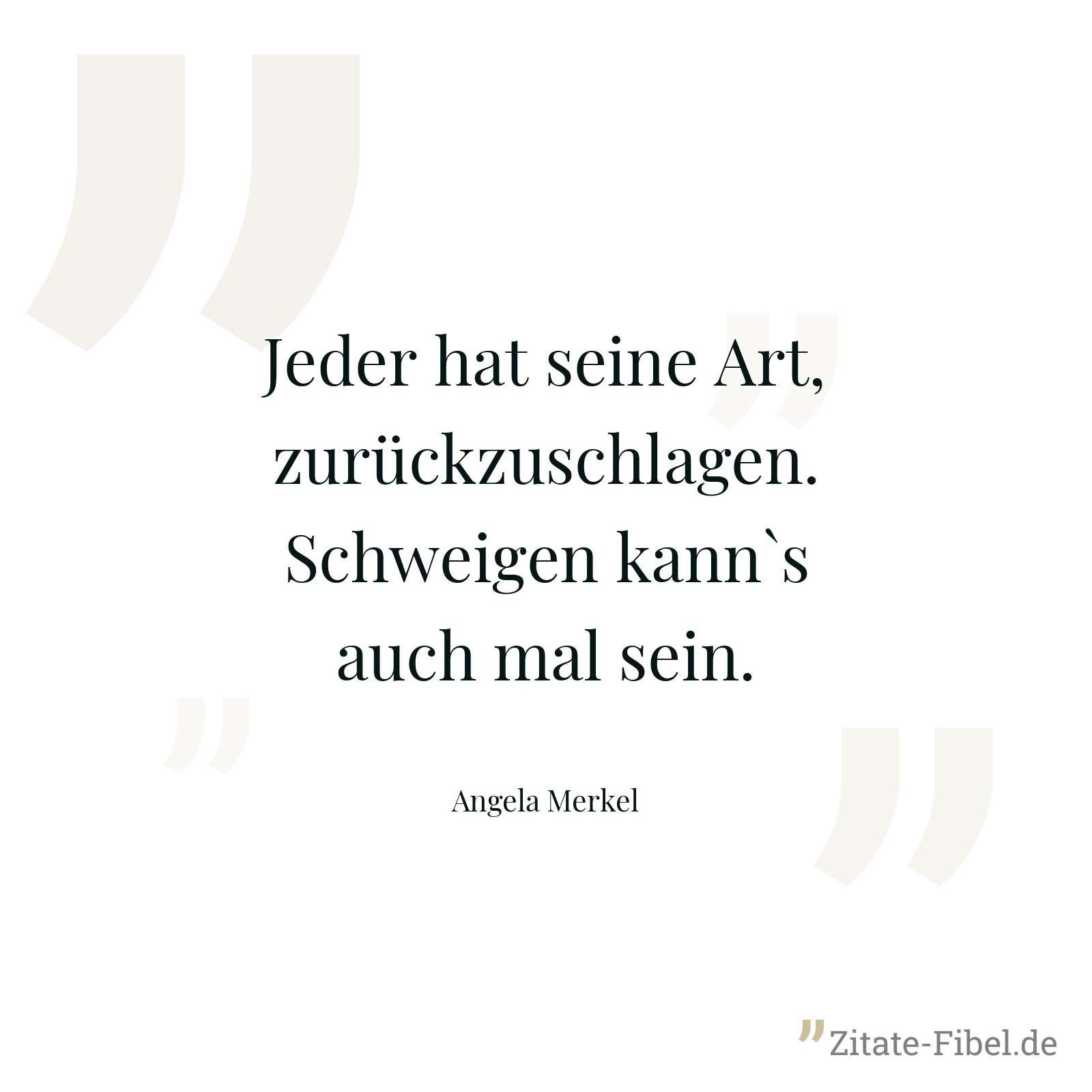 Jeder hat seine Art, zurückzuschlagen. Schweigen kann`s auch mal sein. - Angela Merkel