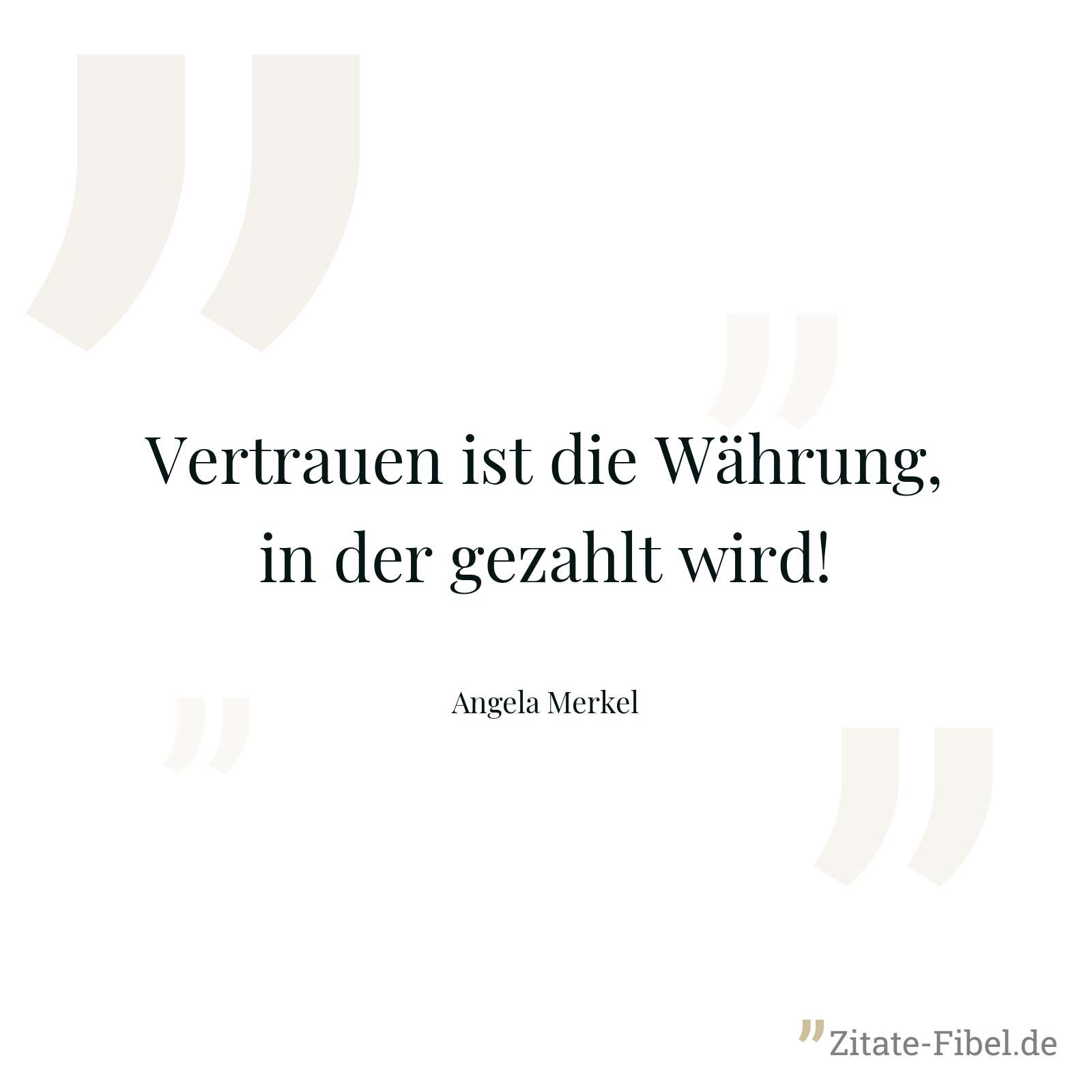 Vertrauen ist die Währung, in der gezahlt wird! - Angela Merkel