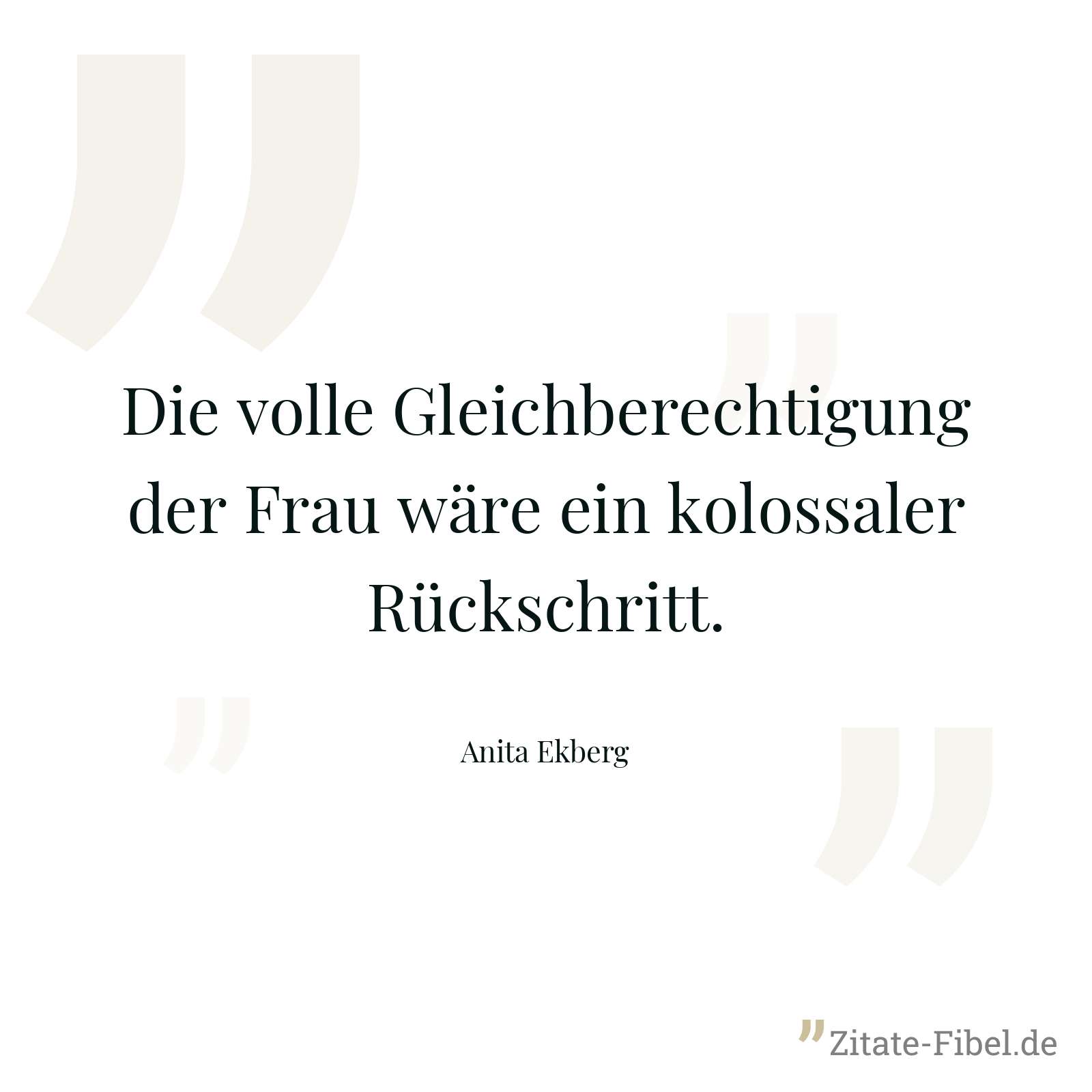 Die volle Gleichberechtigung der Frau wäre ein kolossaler Rückschritt. - Anita Ekberg