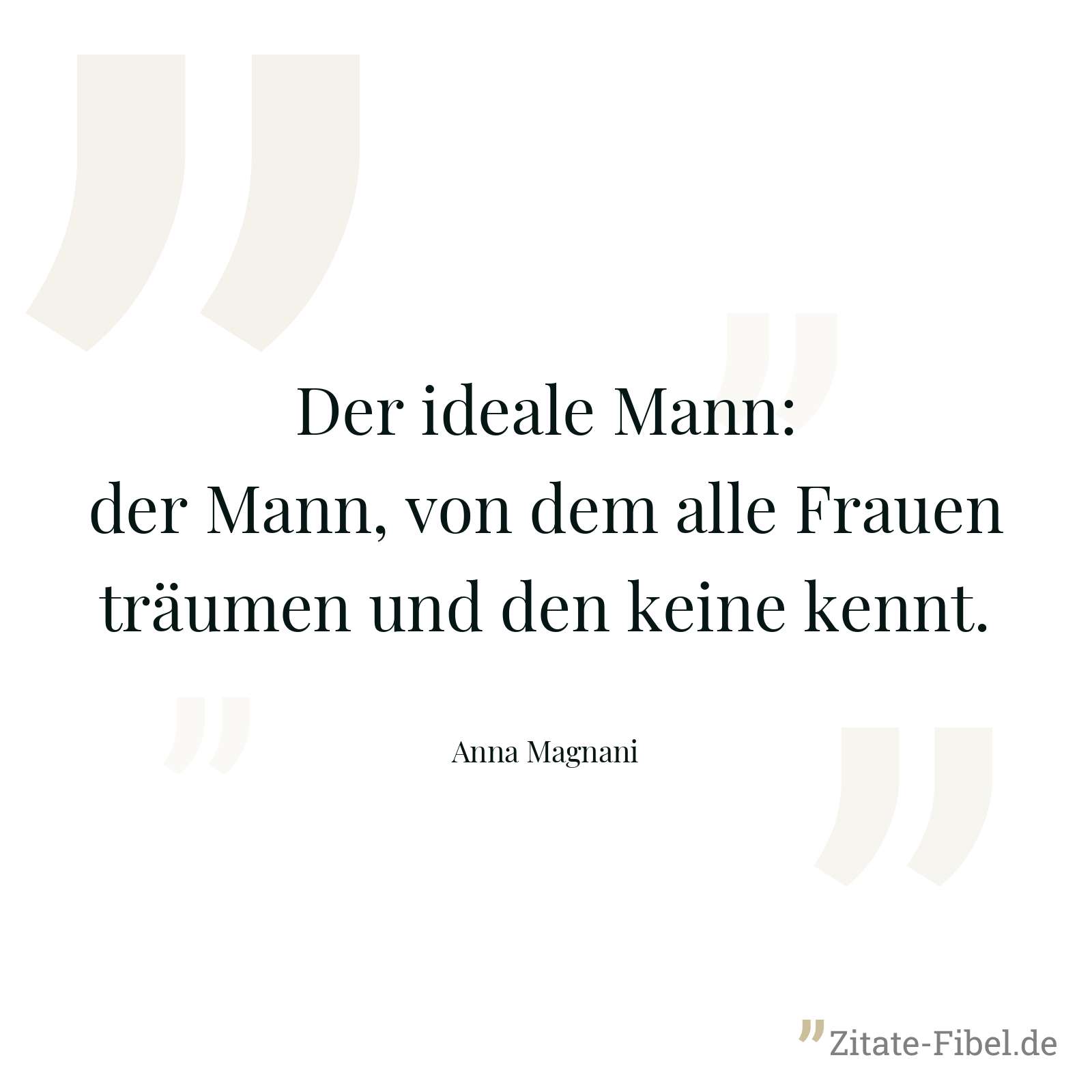 Der ideale Mann: der Mann, von dem alle Frauen träumen und den keine kennt. - Anna Magnani
