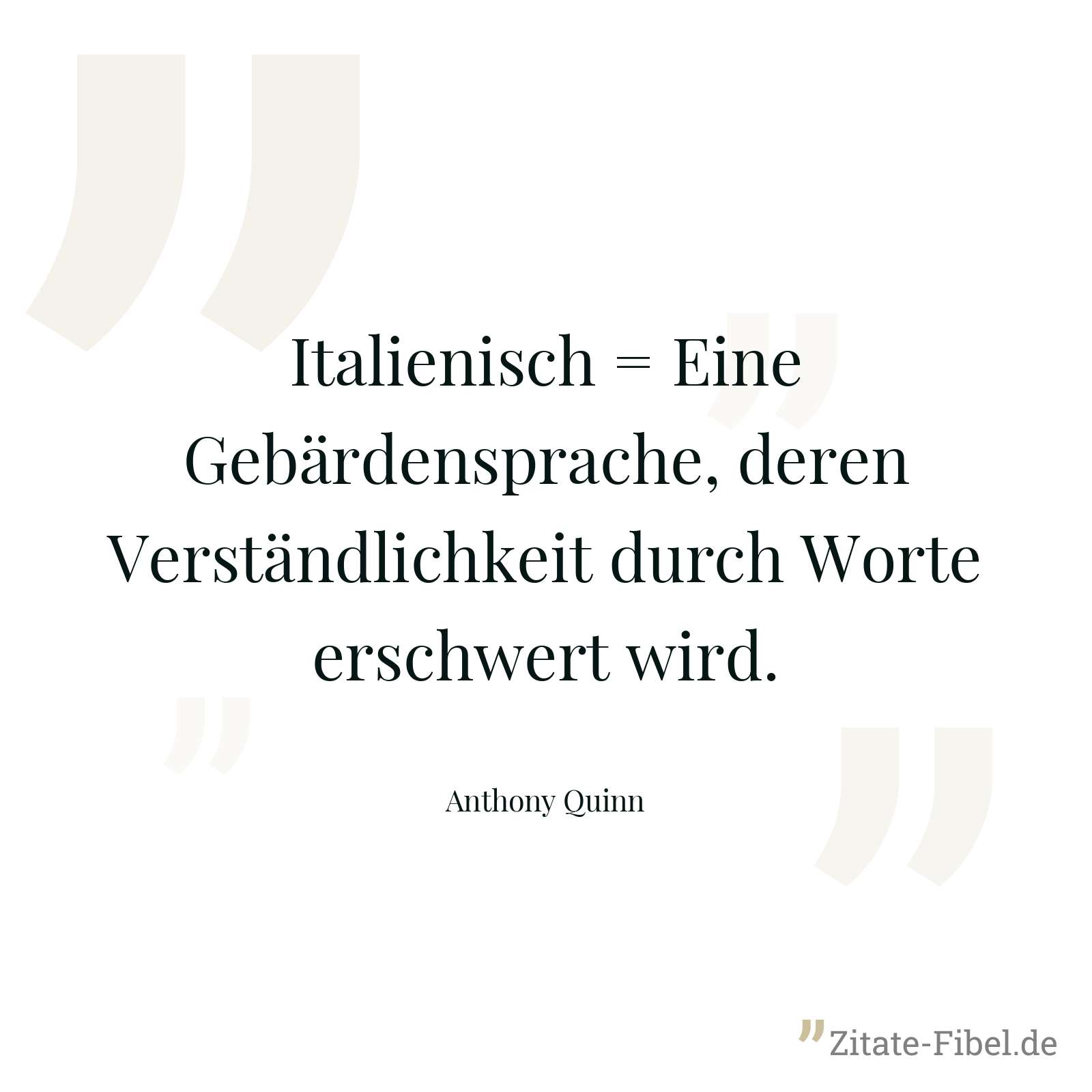 Italienisch = Eine Gebärdensprache, deren Verständlichkeit durch Worte erschwert wird. - Anthony Quinn