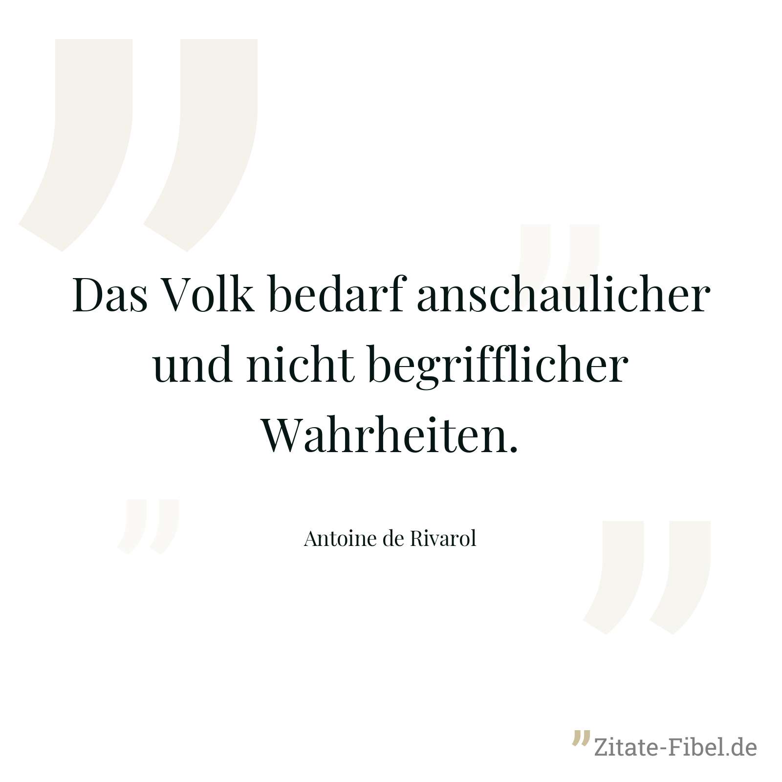 Das Volk bedarf anschaulicher und nicht begrifflicher Wahrheiten. - Antoine de Rivarol