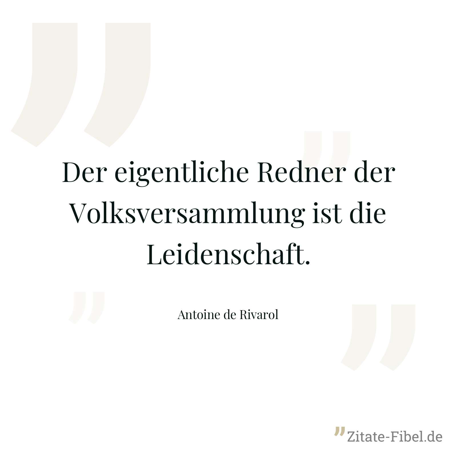 Der eigentliche Redner der Volksversammlung ist die Leidenschaft. - Antoine de Rivarol