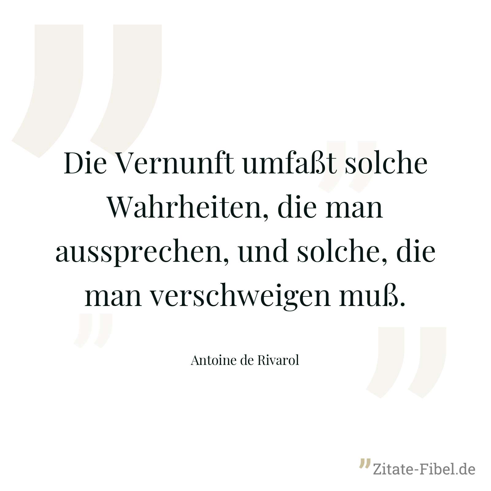 Die Vernunft umfaßt solche Wahrheiten, die man aussprechen, und solche, die man verschweigen muß. - Antoine de Rivarol