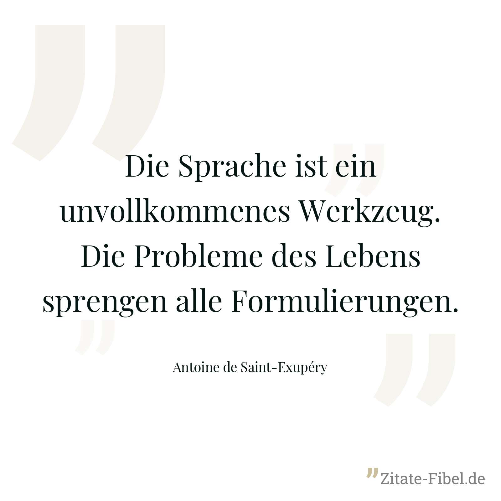 Die Sprache ist ein unvollkommenes Werkzeug. Die Probleme des Lebens sprengen alle Formulierungen. - Antoine de Saint-Exupéry