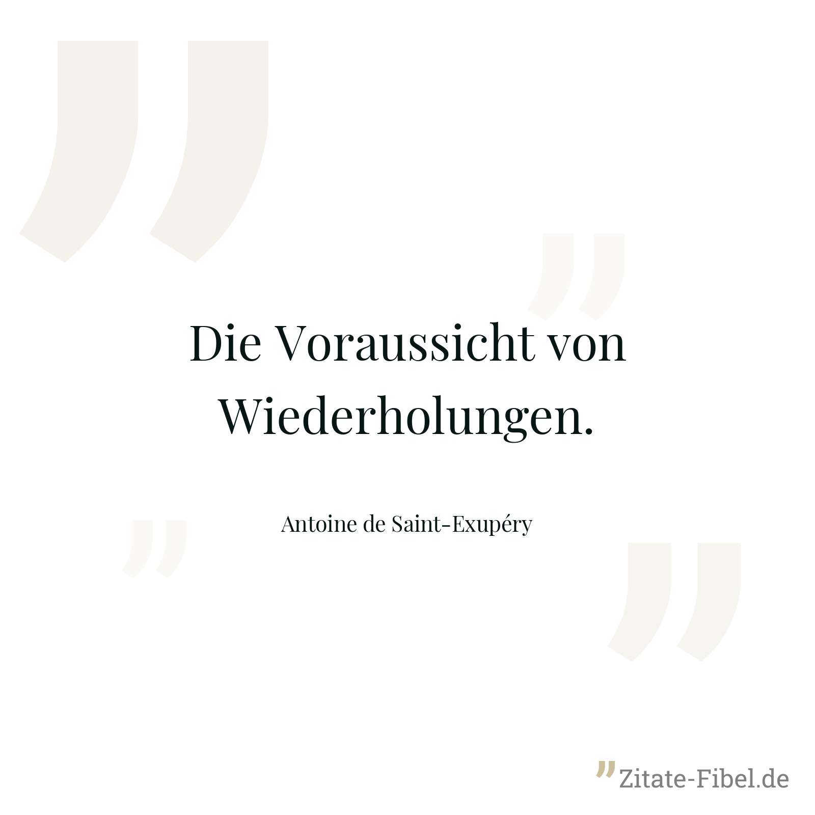 Die Voraussicht von Wiederholungen. - Antoine de Saint-Exupéry
