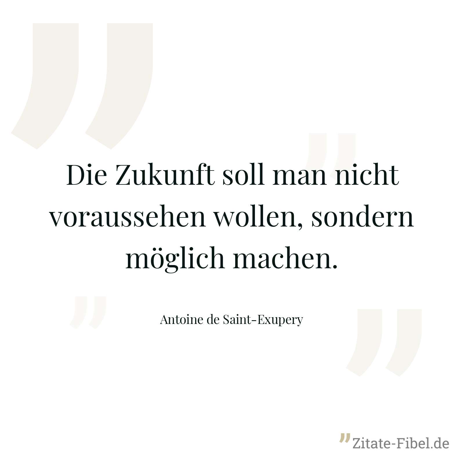 Die Zukunft soll man nicht voraussehen wollen, sondern möglich machen. - Antoine de Saint-Exupery