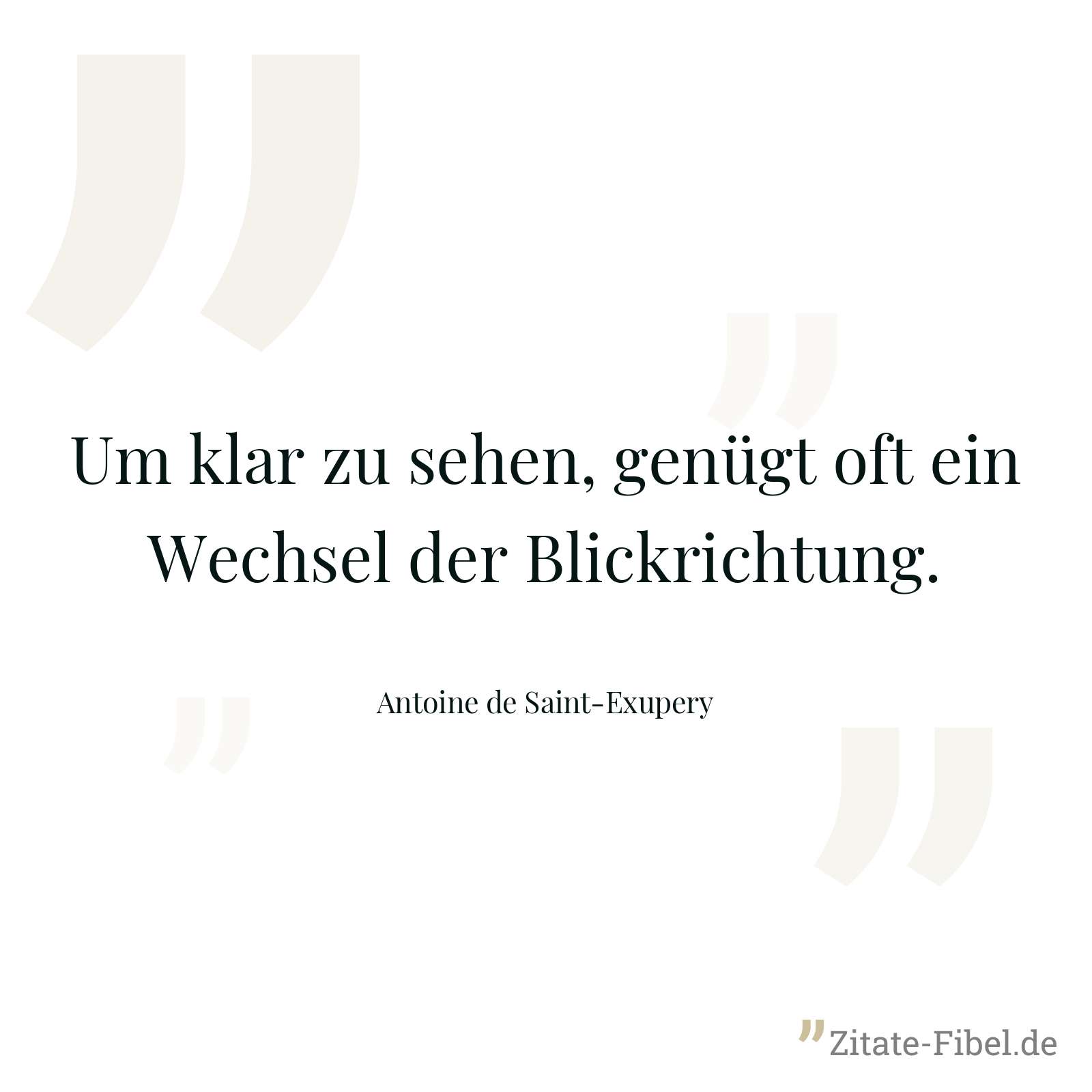 Um klar zu sehen, genügt oft ein Wechsel der Blickrichtung. - Antoine de Saint-Exupery