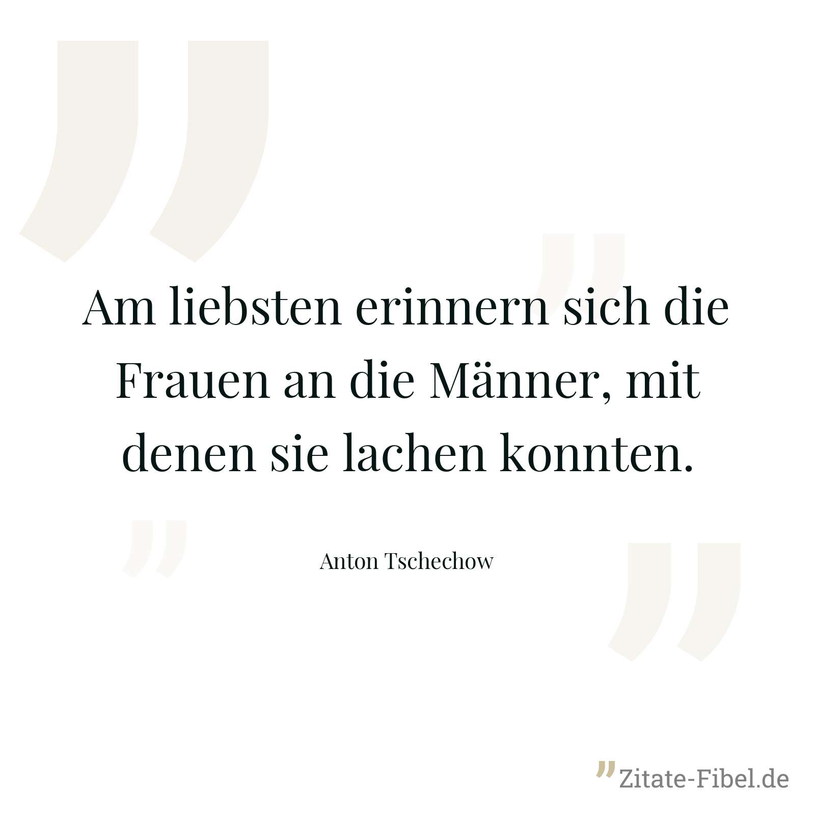 Am liebsten erinnern sich die Frauen an die Männer, mit denen sie lachen konnten. - Anton Tschechow